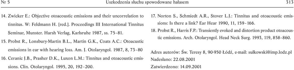 Am. J. Otolaryngol. 1987, 8, 73 80 16. Ceranic J.B., Prasher D.K., Luxon L.M.: Tinnitus and otoacoustic emissions. Clin. Otolaryngol. 1995, 20, 192 200. 17. Norton S., Schmiedt A.R., Stover L.J.: Tinnitus and otoacoustic emissions: Is there a link?