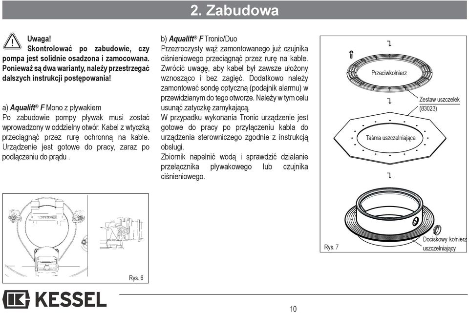 Urządzenie jest gotowe do pracy, zaraz po podłączeniu do prądu. b) Aqualift F Tronic/Duo Przezroczysty wąż zamontowanego już czujnika ciśnieniowego przeciągnąć przez rurę na kable.