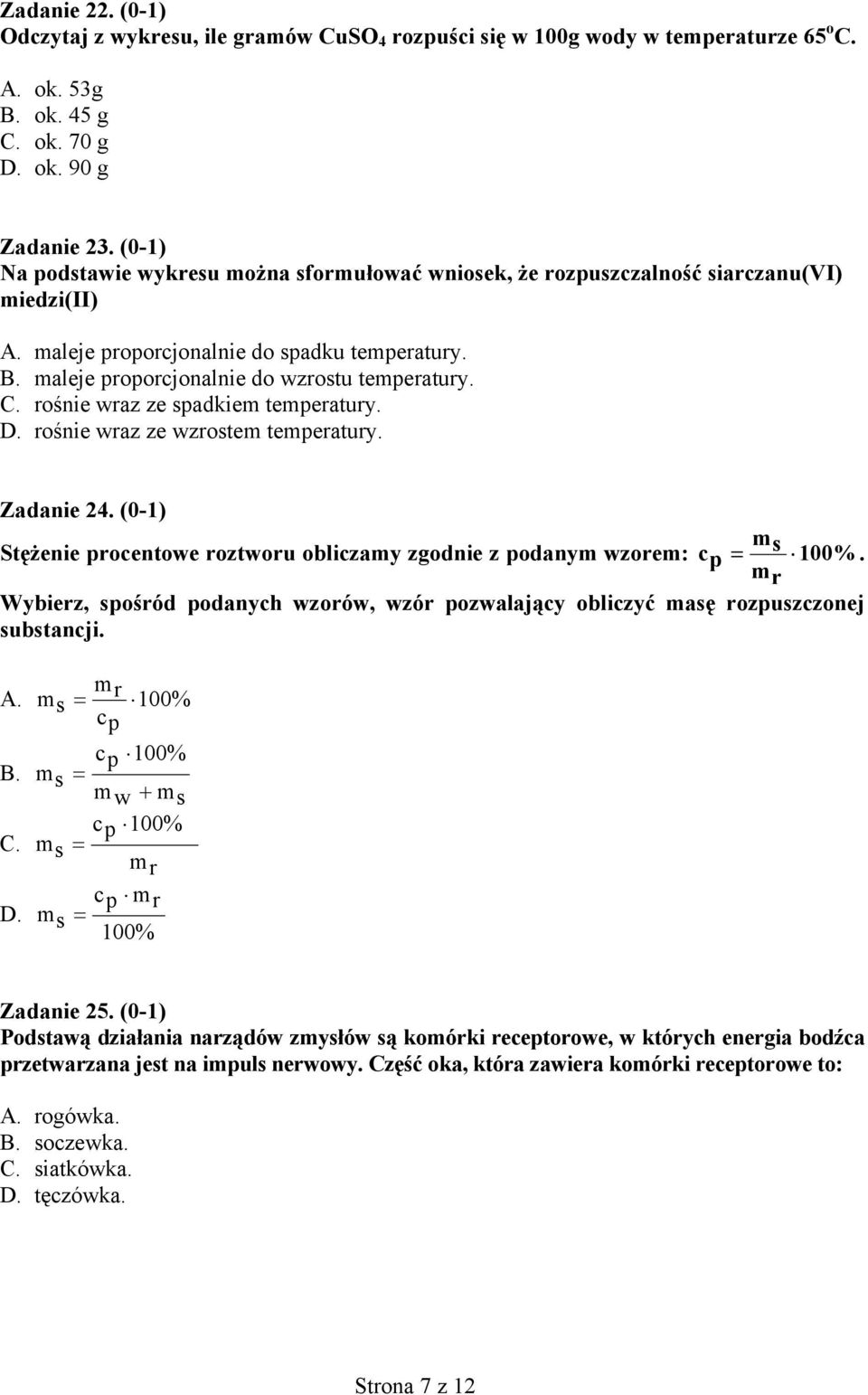 rośnie wraz ze spadkiem temperatury. D. rośnie wraz ze wzrostem temperatury. Zadanie 24. (0-1) m Stężenie procentowe roztworu obliczamy zgodnie z podanym wzorem: c s p = 100%.