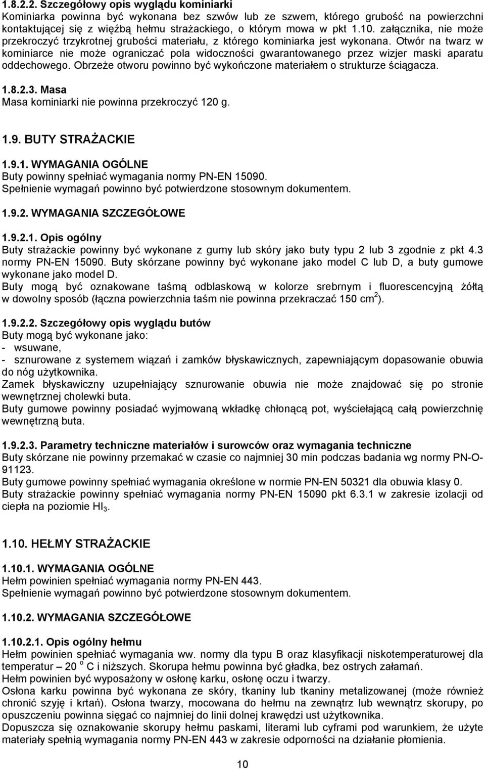 Otwór na twarz w kominiarce nie może ograniczać pola widoczności gwarantowanego przez wizjer maski aparatu oddechowego. Obrzeże otworu powinno być wykończone materiałem o strukturze ściągacza. 1.8.2.