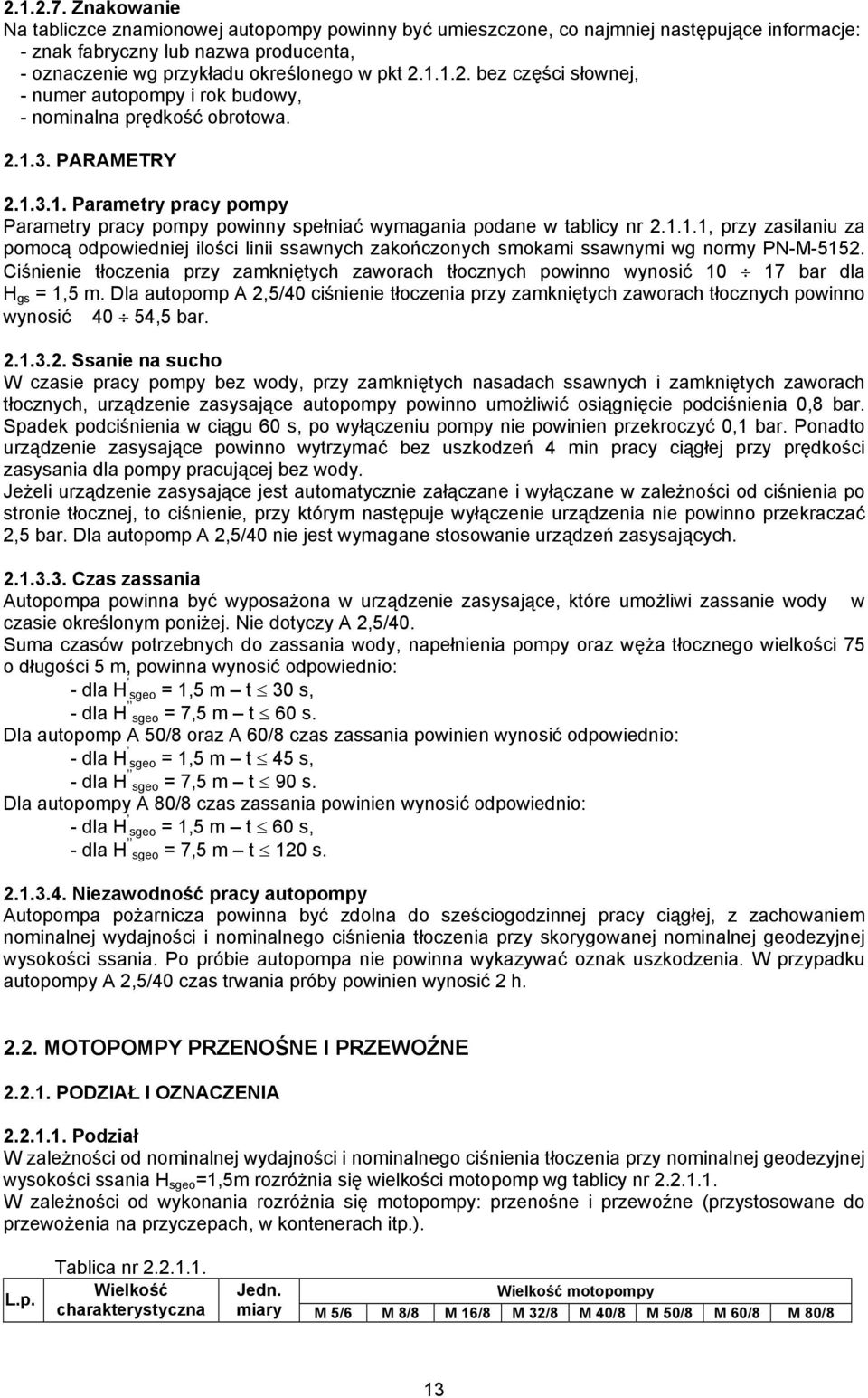 1.1.2. bez części słownej, - numer autopompy i rok budowy, - nominalna prędkość obrotowa. 2.1.3. PARAMETRY 2.1.3.1. Parametry pracy pompy Parametry pracy pompy powinny spełniać wymagania podane w tablicy nr 2.