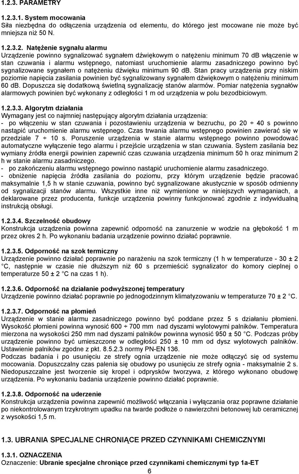 natężeniu dźwięku minimum 90 db. Stan pracy urządzenia przy niskim poziomie napięcia zasilania powinien być sygnalizowany sygnałem dźwiękowym o natężeniu minimum 60 db.