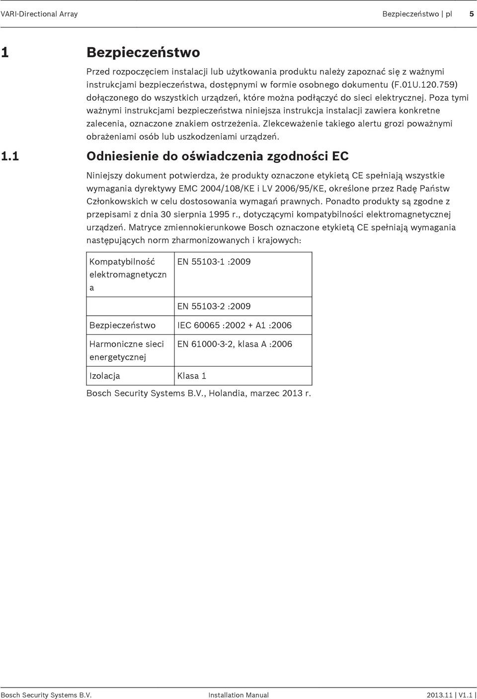 Poza tymi ważnymi instrukcjami bezpieczeństwa niniejsza instrukcja instalacji zawiera konkretne zalecenia, oznaczone znakiem ostrzeżenia.