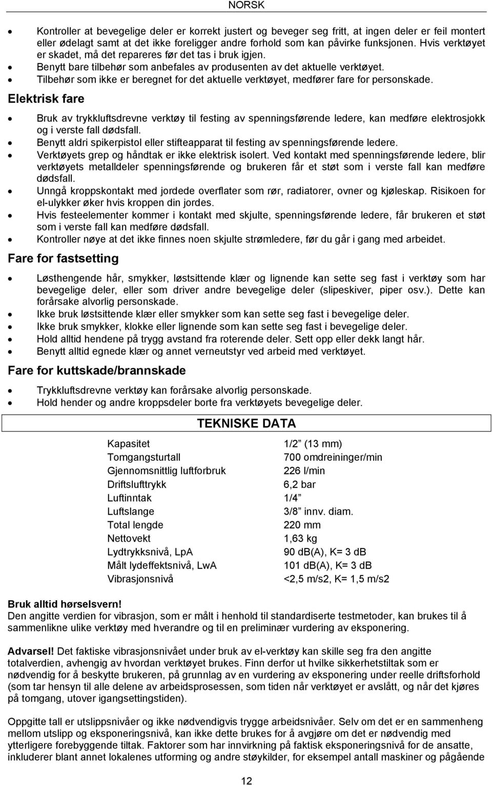 Tilbehør som ikke er beregnet for det aktuelle verktøyet, medfører fare for personskade.