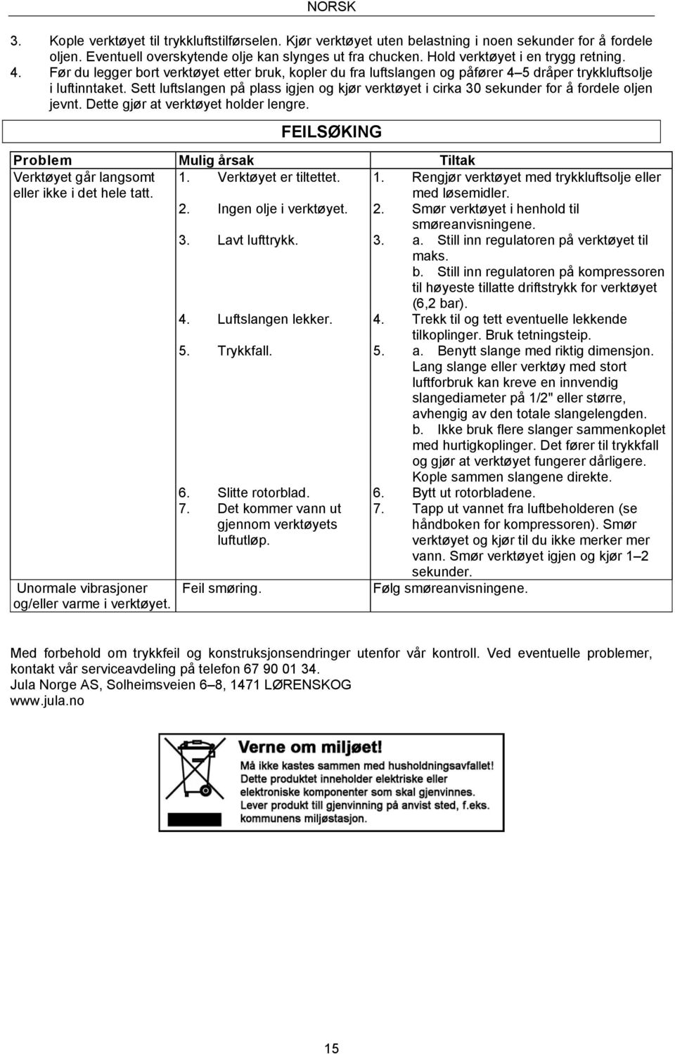 Sett luftslangen på plass igjen og kjør verktøyet i cirka 30 sekunder for å fordele oljen jevnt. Dette gjør at verktøyet holder lengre.
