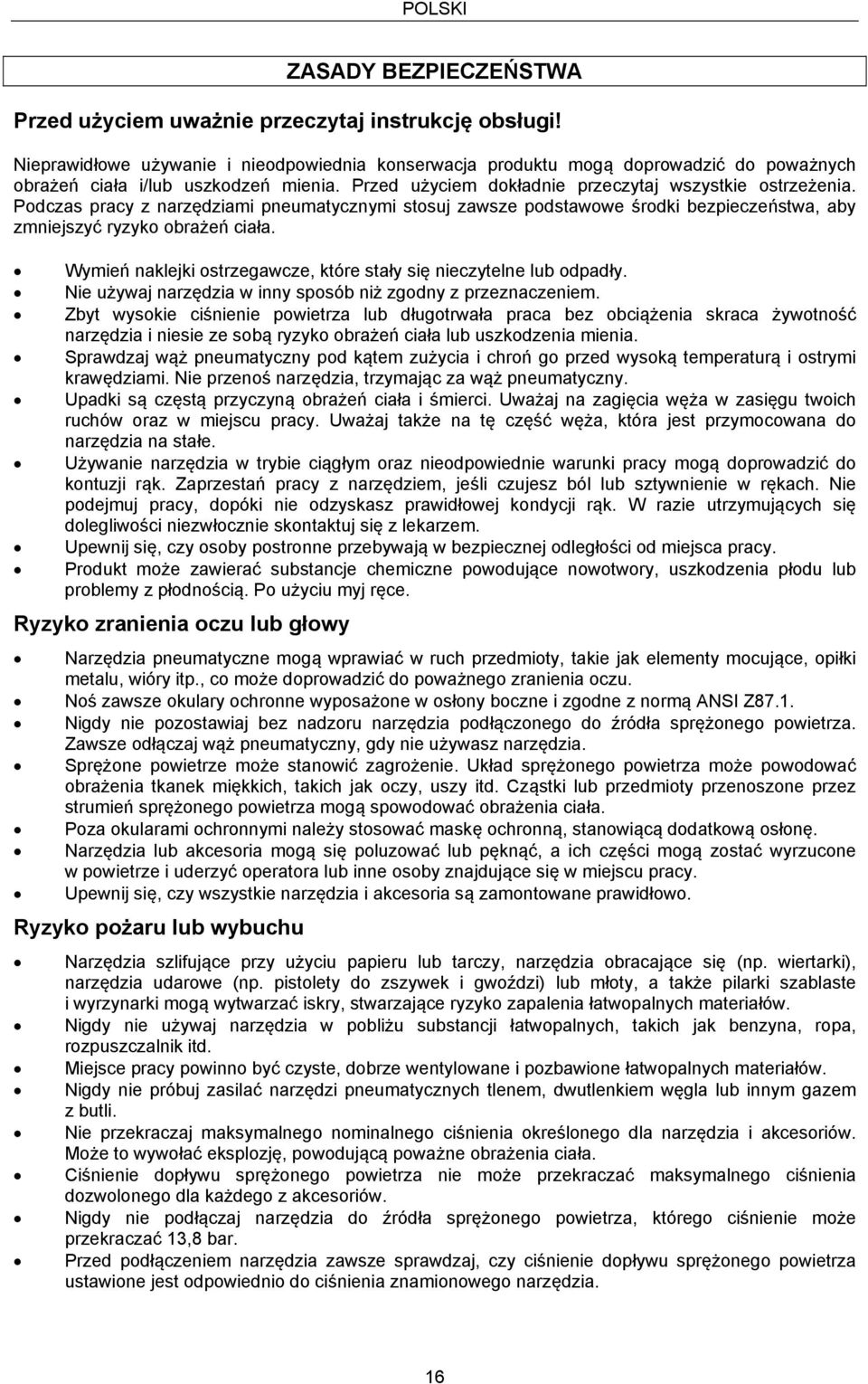 Podczas pracy z narzędziami pneumatycznymi stosuj zawsze podstawowe środki bezpieczeństwa, aby zmniejszyć ryzyko obrażeń ciała. Wymień naklejki ostrzegawcze, które stały się nieczytelne lub odpadły.