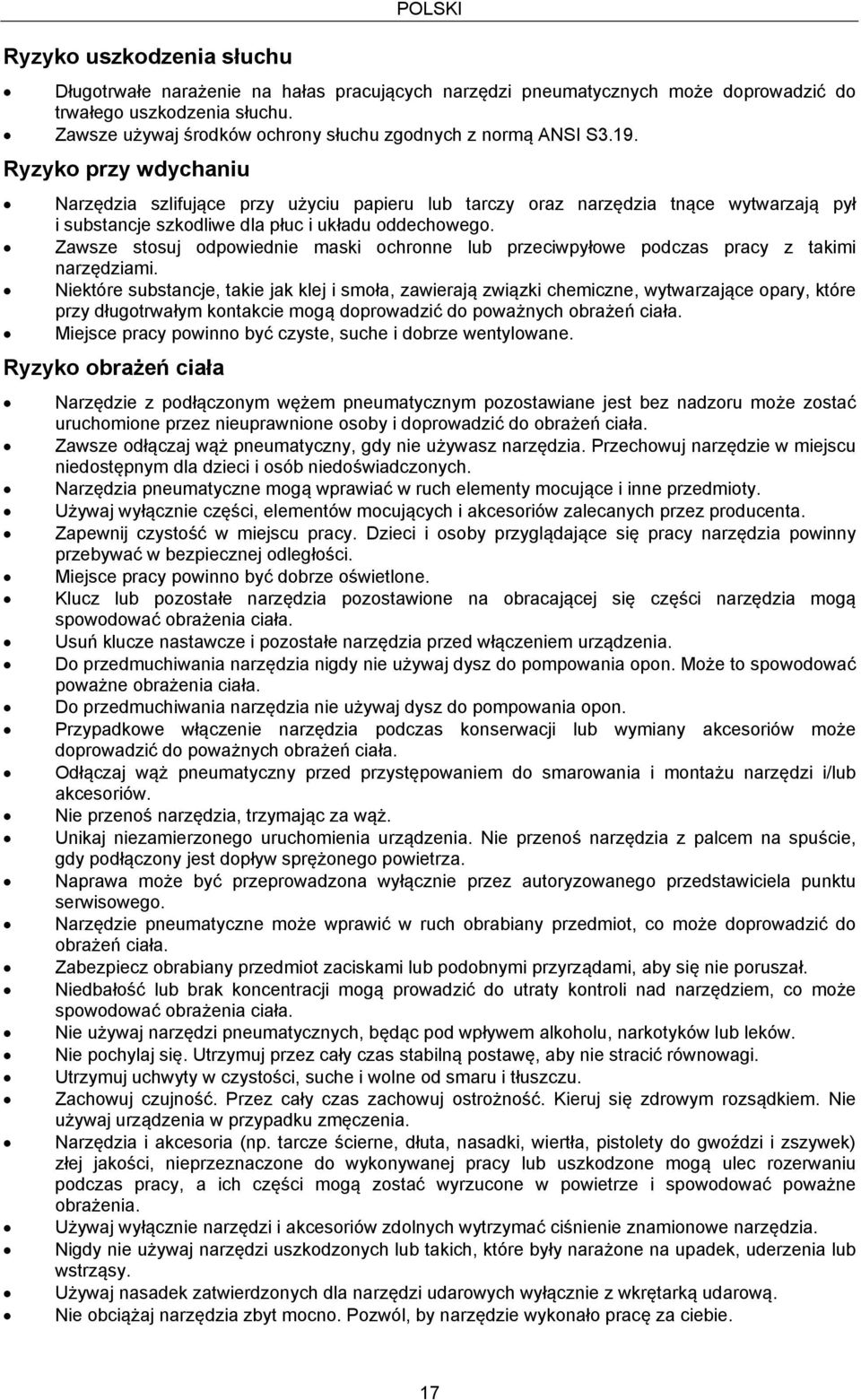 Ryzyko przy wdychaniu Narzędzia szlifujące przy użyciu papieru lub tarczy oraz narzędzia tnące wytwarzają pył i substancje szkodliwe dla płuc i układu oddechowego.