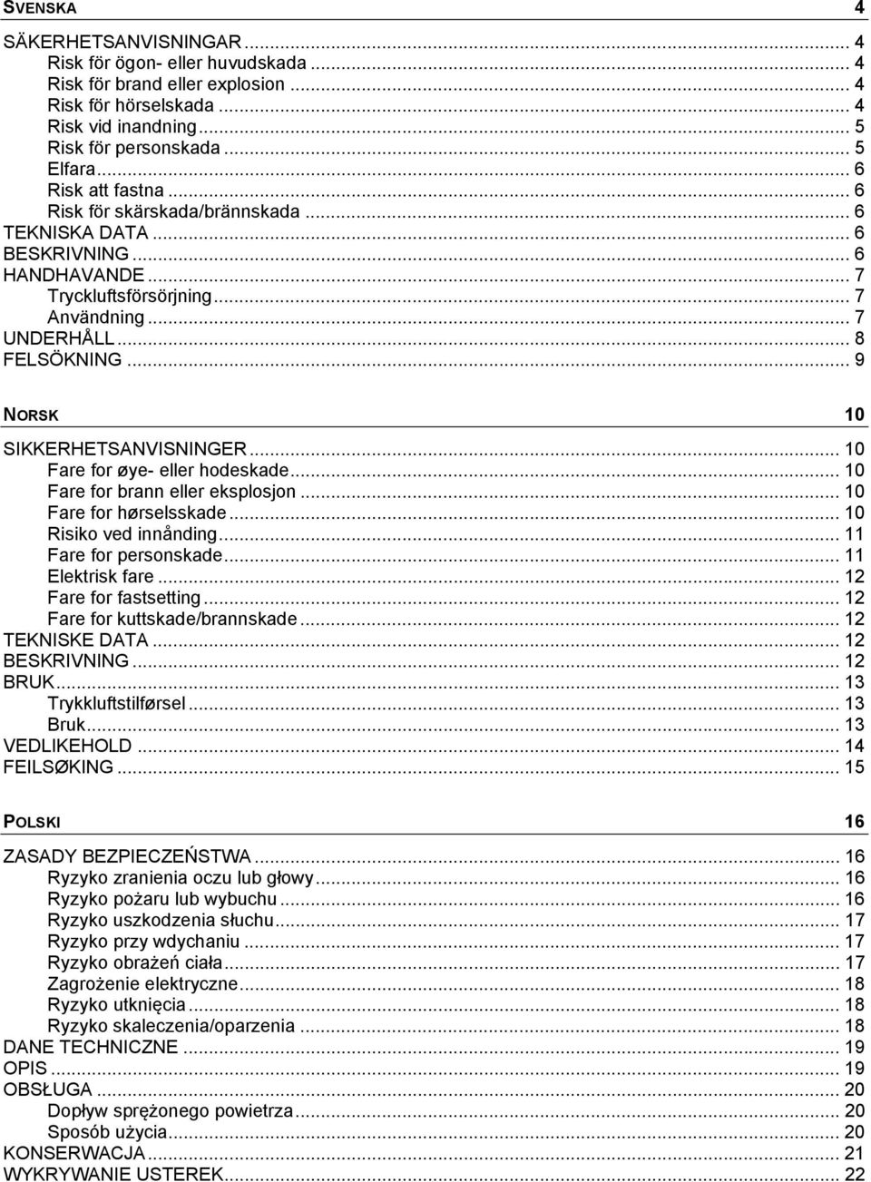 .. 9 NORSK 10 SIKKERHETSANVISNINGER... 10 Fare for øye- eller hodeskade... 10 Fare for brann eller eksplosjon... 10 Fare for hørselsskade... 10 Risiko ved innånding... 11 Fare for personskade.