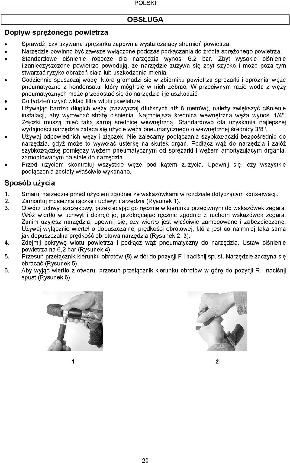 Zbyt wysokie ciśnienie i zanieczyszczone powietrze powodują, że narzędzie zużywa się zbyt szybko i może poza tym stwarzać ryzyko obrażeń ciała lub uszkodzenia mienia.