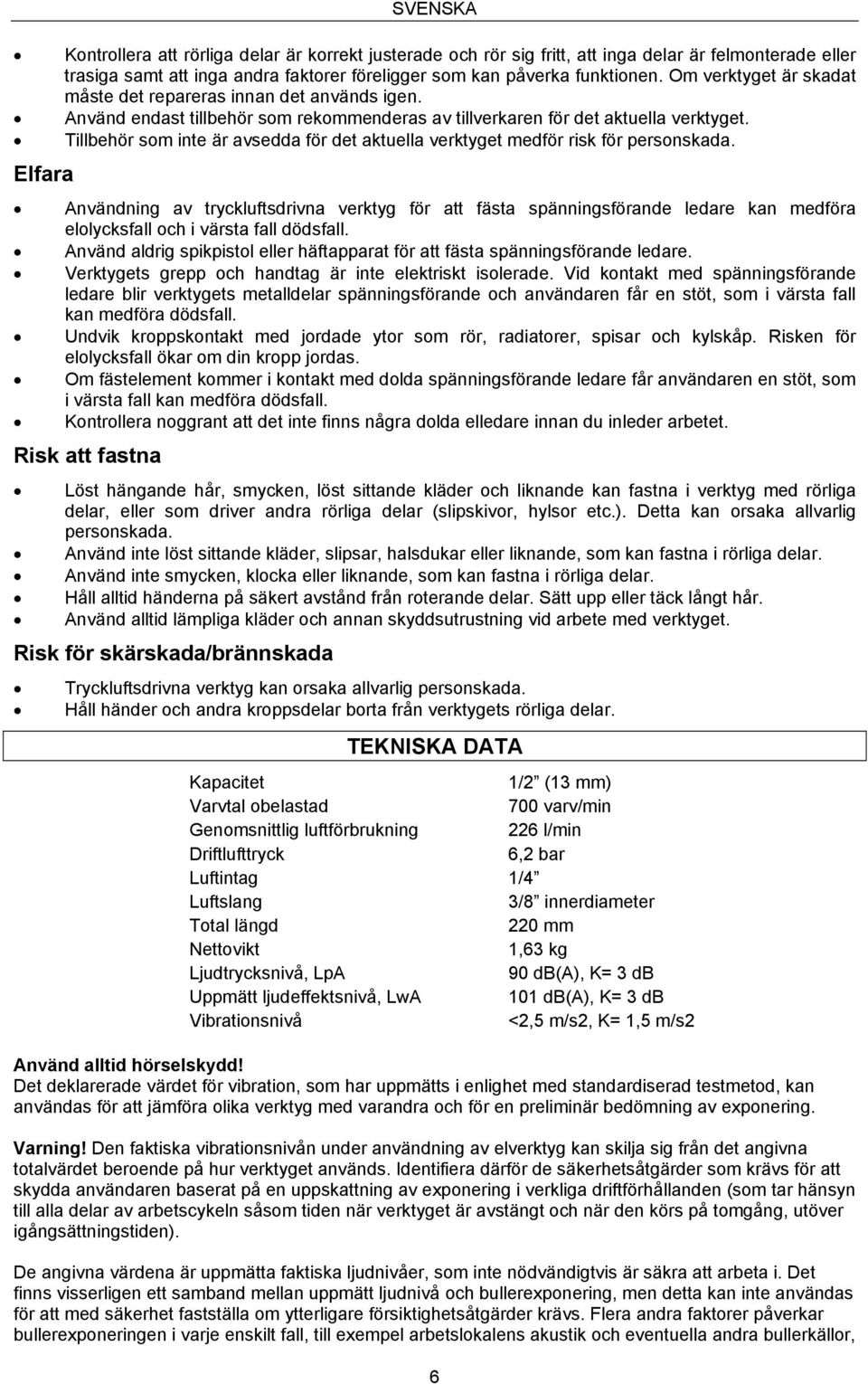 Tillbehör som inte är avsedda för det aktuella verktyget medför risk för personskada.