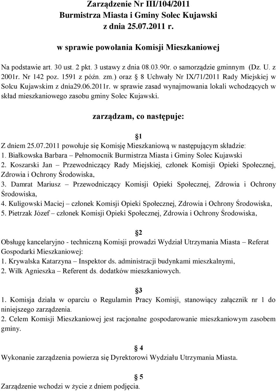 zarządzam, co następuje: Z dniem.0.0 powołuje się Komisję Mieszkaniową w następującym składzie:. Białkowska Barbara Pełnomocnik Burmistrza Miasta i Gminy Solec Kujawski.