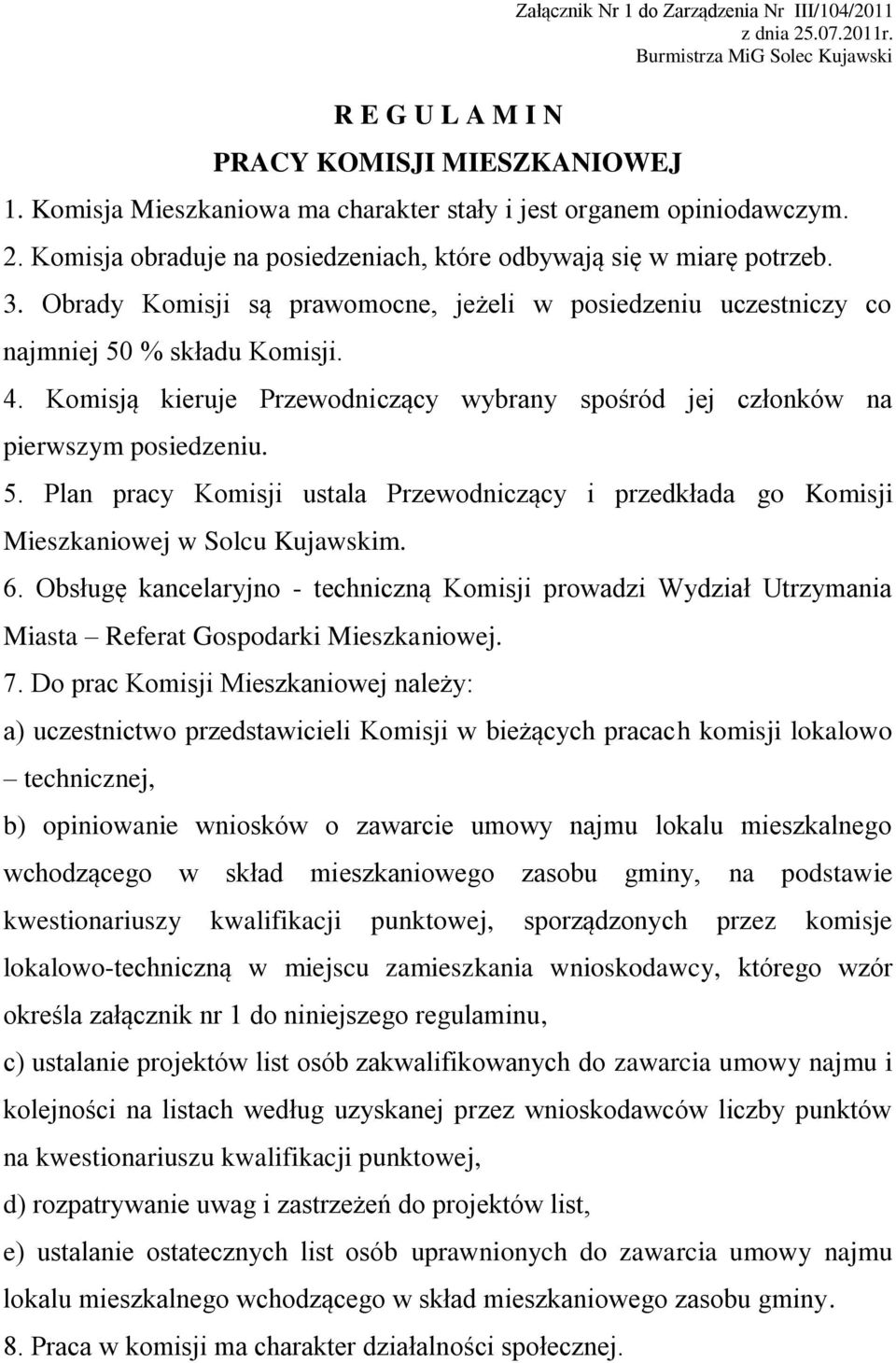 . Komisją kieruje Przewodniczący wybrany spośród jej członków na pierwszym posiedzeniu.. Plan pracy Komisji ustala Przewodniczący i przedkłada go Komisji Mieszkaniowej w Solcu Kujawskim.