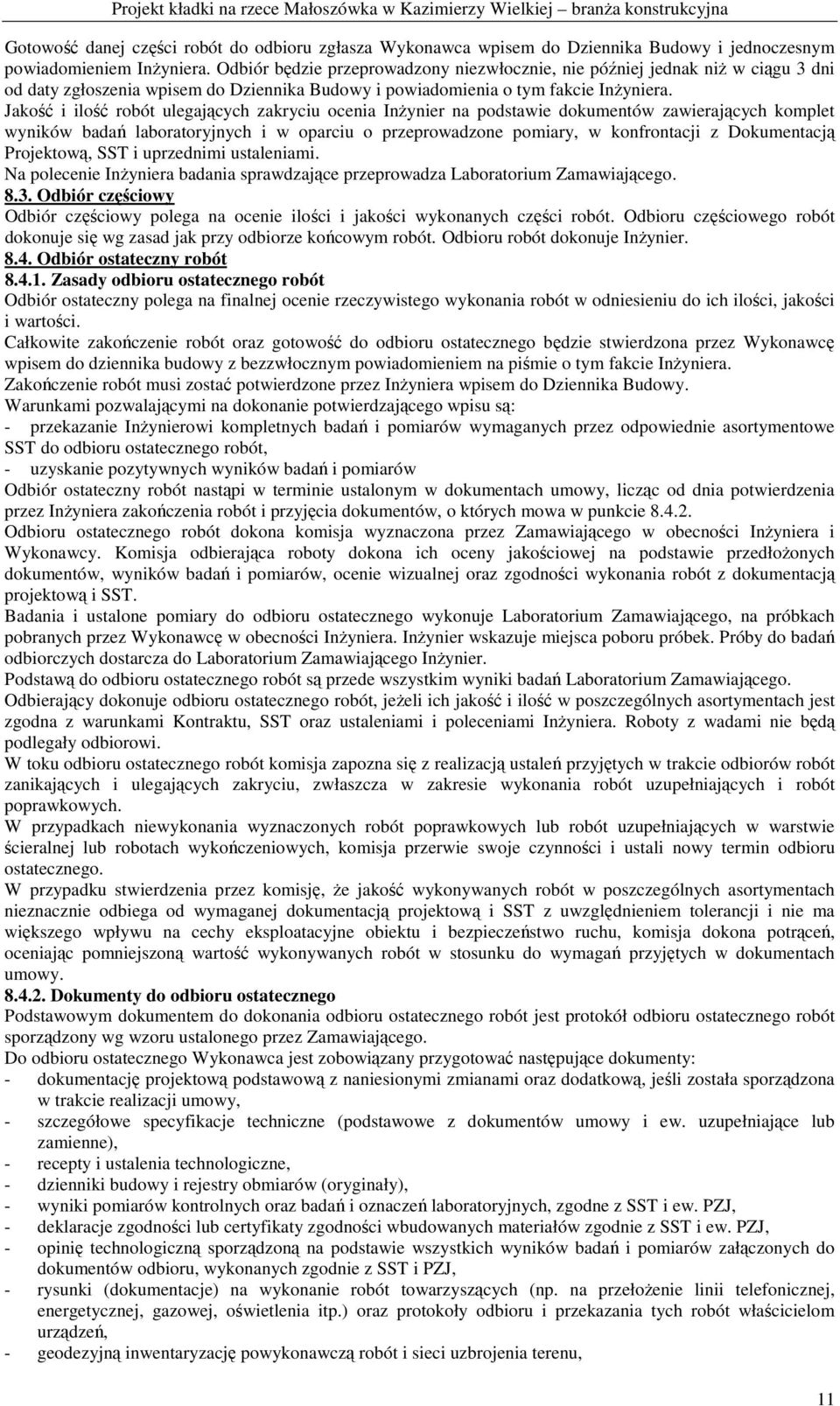 Jakość i ilość robót ulegających zakryciu ocenia InŜynier na podstawie dokumentów zawierających komplet wyników badań laboratoryjnych i w oparciu o przeprowadzone pomiary, w konfrontacji z