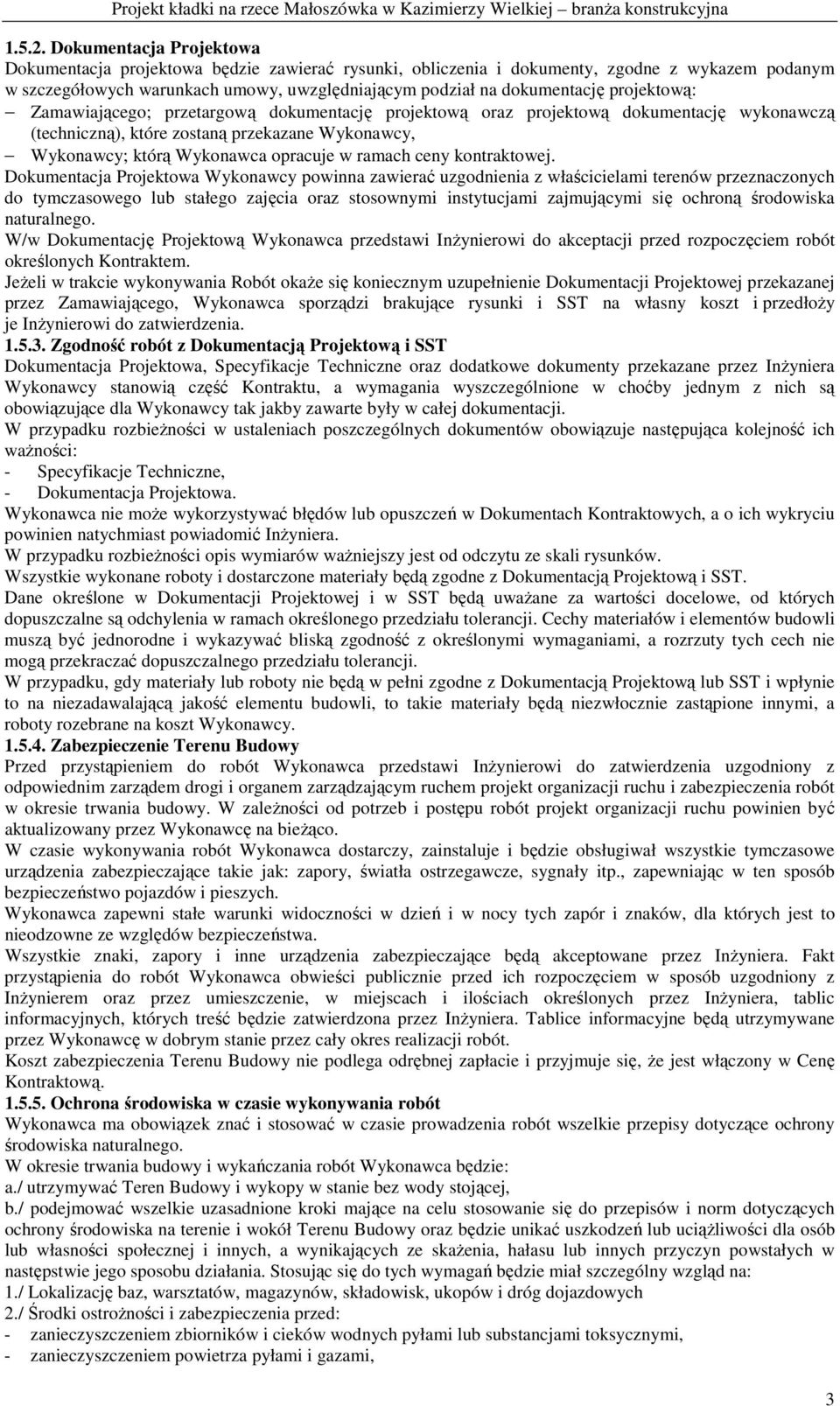 projektową: Zamawiającego; przetargową dokumentację projektową oraz projektową dokumentację wykonawczą (techniczną), które zostaną przekazane Wykonawcy, Wykonawcy; którą Wykonawca opracuje w ramach