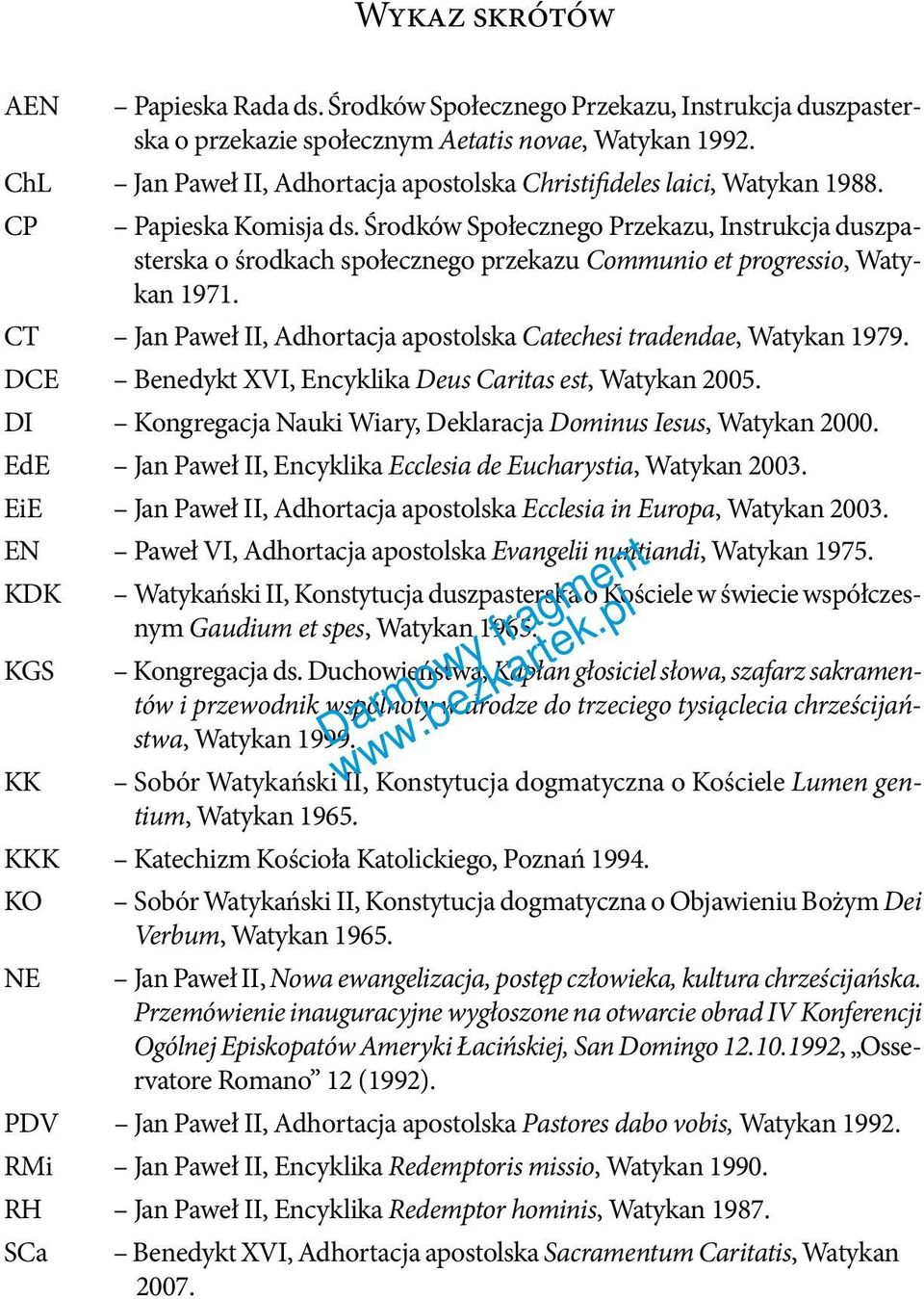 Środków Społecznego Przekazu, Instrukcja duszpasterska o środkach społecznego przekazu Communio et progressio, Watykan 1971. CT Jan Paweł II, Adhortacja apostolska Catechesi tradendae, Watykan 1979.