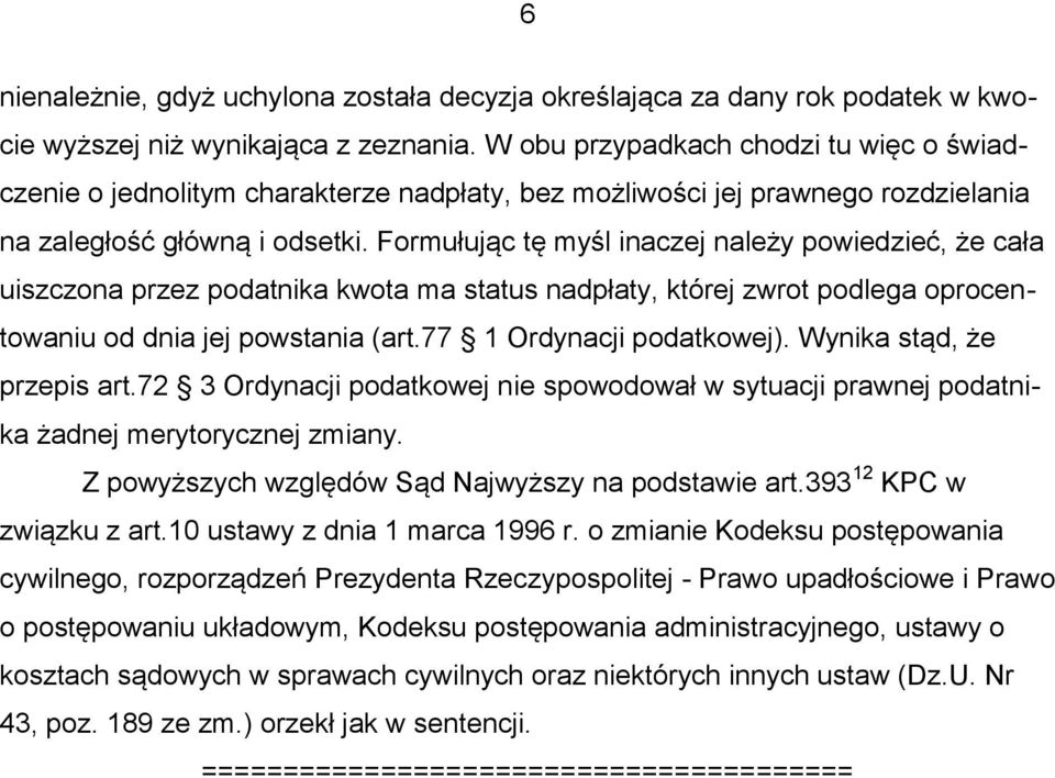 Formułując tę myśl inaczej należy powiedzieć, że cała uiszczona przez podatnika kwota ma status nadpłaty, której zwrot podlega oprocentowaniu od dnia jej powstania (art.77 1 Ordynacji podatkowej).