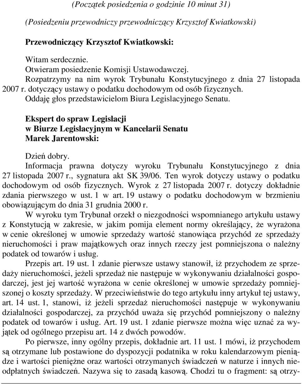 Oddaję głos przedstawicielom Biura Legislacyjnego Senatu. Ekspert do spraw Legislacji w Biurze Legislacyjnym w Kancelarii Senatu Marek Jarentowski: Dzień dobry.