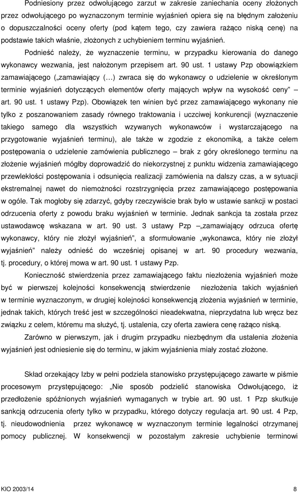 Podnieść należy, że wyznaczenie terminu, w przypadku kierowania do danego wykonawcy wezwania, jest nałożonym przepisem art. 90 ust.