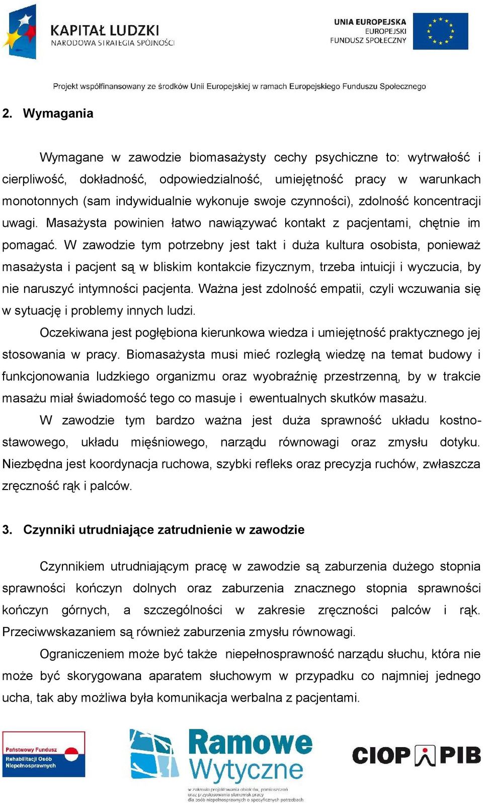 W zawodzie tym potrzebny jest takt i duża kultura osobista, ponieważ masażysta i pacjent są w bliskim kontakcie fizycznym, trzeba intuicji i wyczucia, by nie naruszyć intymności pacjenta.