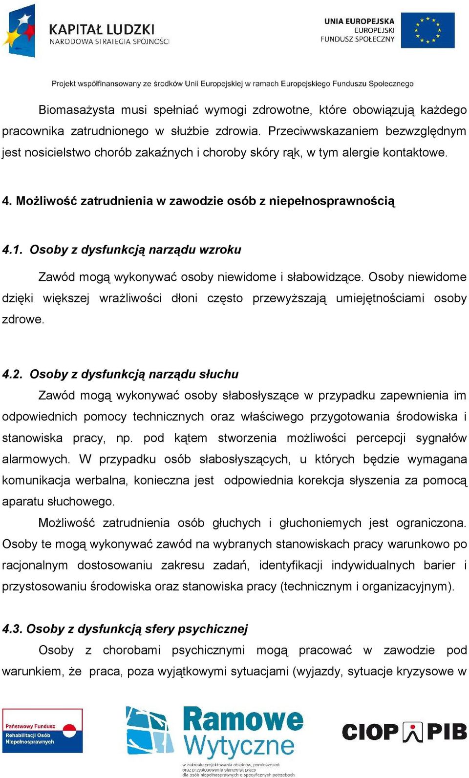 Osoby z dysfunkcją narządu wzroku Zawód mogą wykonywać osoby niewidome i słabowidzące. Osoby niewidome dzięki większej wrażliwości dłoni często przewyższają umiejętnościami osoby zdrowe. 4.2.