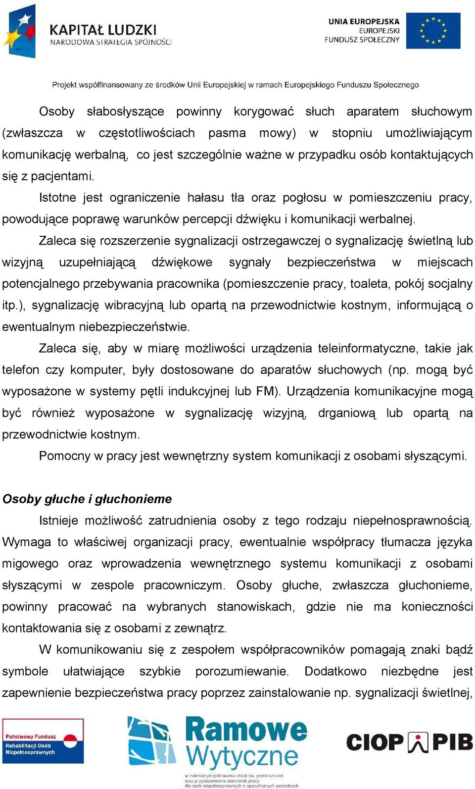 Zaleca się rozszerzenie sygnalizacji ostrzegawczej o sygnalizację świetlną lub wizyjną uzupełniającą dźwiękowe sygnały bezpieczeństwa w miejscach potencjalnego przebywania pracownika (pomieszczenie