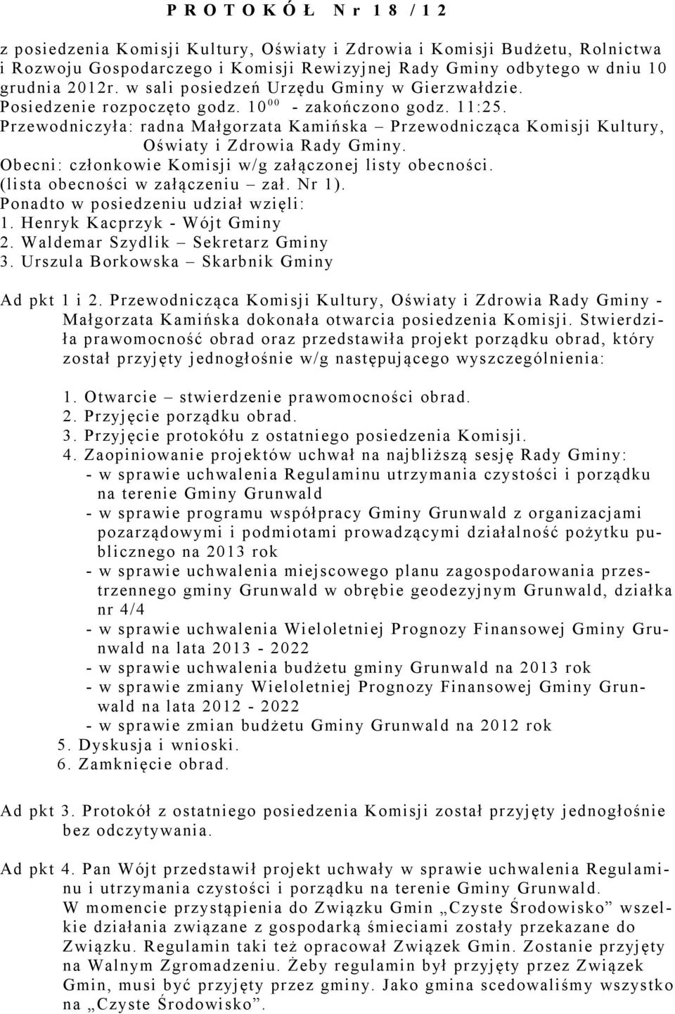 Przewodniczyła: radna Małgorzata Kamińska Przewodnicząca Komisji Kultury, Oświaty i Zdrowia Rady Gminy. Obecni: członkowie Komisji w/g załączonej listy obecności. (lista obecności w załączeniu zał.