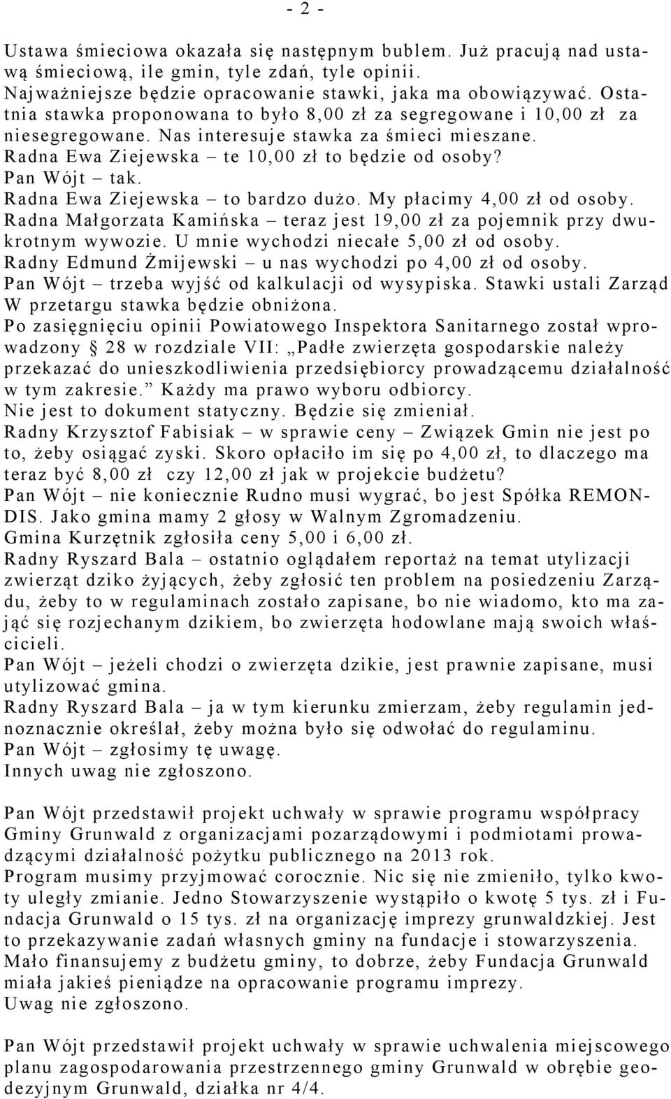 Radna Ewa Ziejewska to bardzo dużo. My płacimy 4,00 zł od osoby. Radna Małgorzata Kamińska teraz jest 19,00 zł za pojemnik przy dwukrotnym wywozie. U mnie wychodzi niecałe 5,00 zł od osoby.