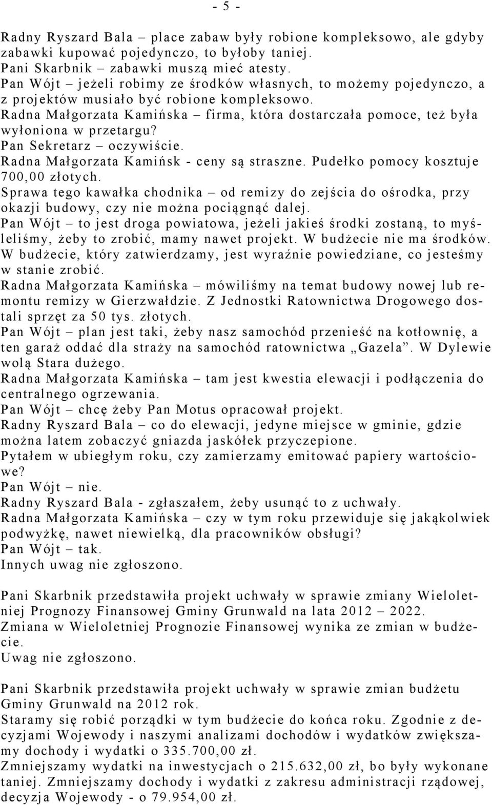 Radna Małgorzata Kamińska firma, która dostarczała pomoce, też była wyłoniona w przetargu? Pan Sekretarz oczywiście. Radna Małgorzata Kamińsk - ceny są straszne.