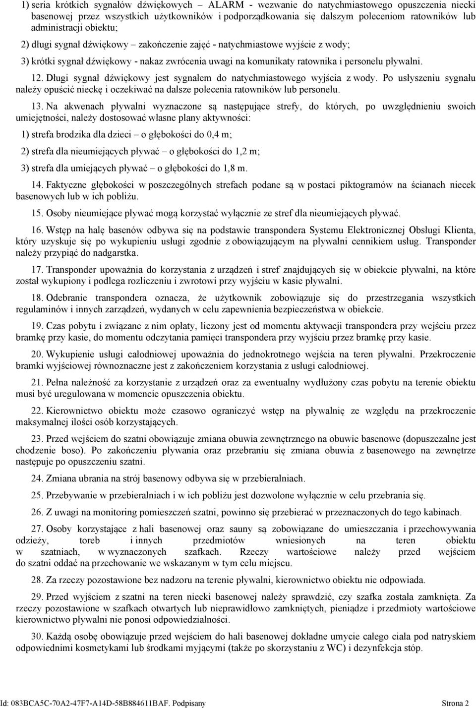 Długi sygnał dźwiękowy jest sygnałem do natychmiastowego wyjścia z wody. Po usłyszeniu sygnału należy opuścić nieckę i oczekiwać na dalsze polecenia ratowników lub personelu. 13.