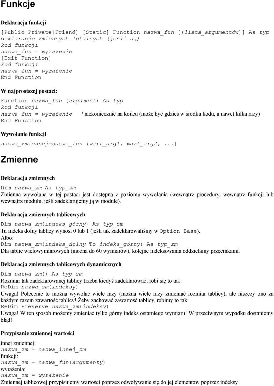 Wywołanie funkcji nazwa_zmiennej=nazwa_fun [wart_arg1, wart_arg2, ] Zmienne Deklaracja zmiennych Dim nazwa_zm As typ_zm Zmienna wywołana w tej postaci jest dostępna z poziomu wywołania (wewnątrz