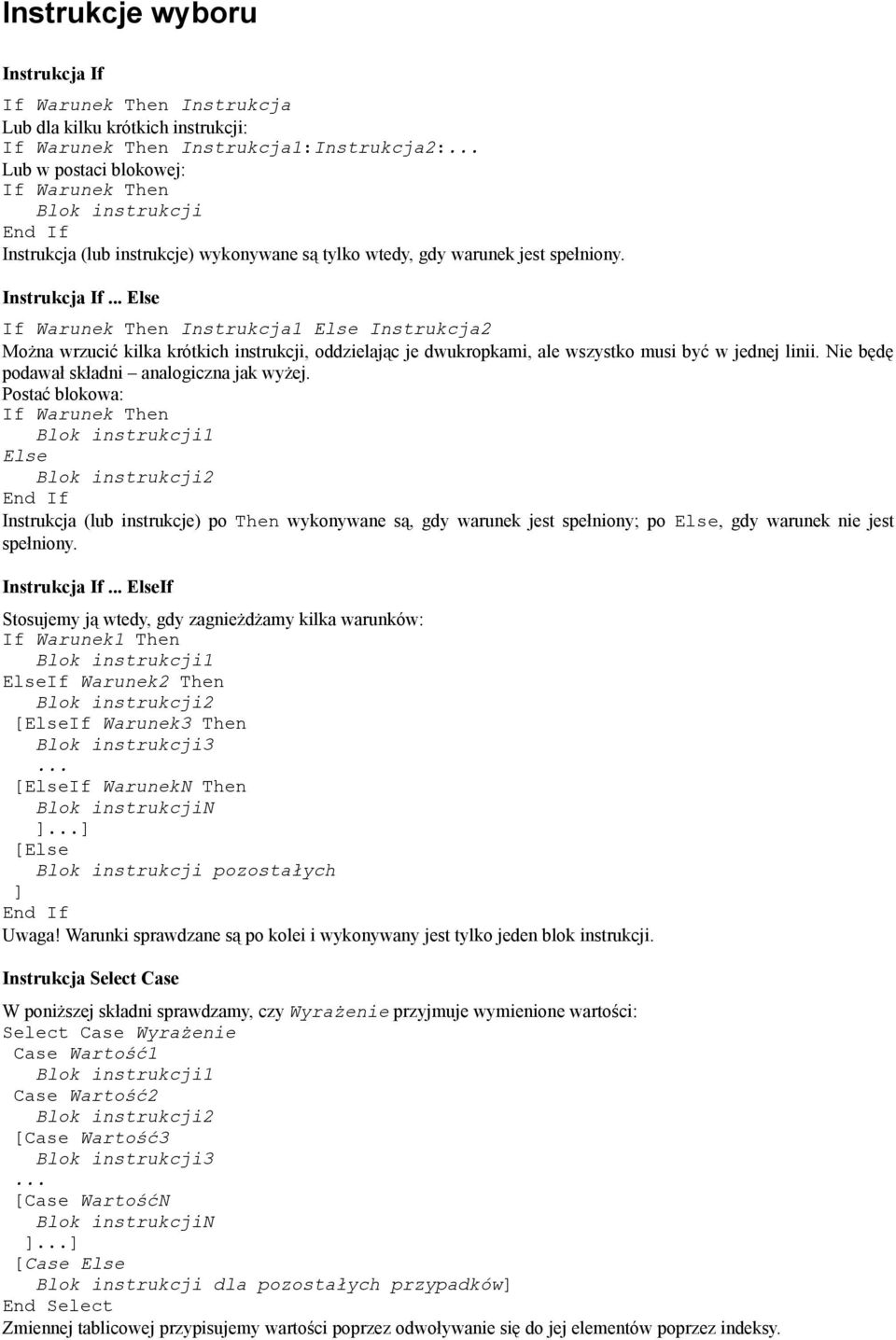 Instrukcja If Else If Warunek Then Instrukcja1 Else Instrukcja2 Można wrzucić kilka krótkich instrukcji, oddzielając je dwukropkami, ale wszystko musi być w jednej linii.