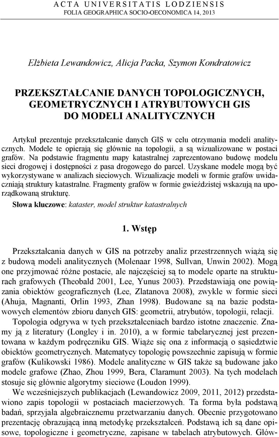 Na podstawie fragmentu mapy katastralnej zaprezentowano budowę modelu sieci drogowej i dostępności z pasa drogowego do parcel. Uzyskane modele mogą być wykorzystywane w analizach sieciowych.
