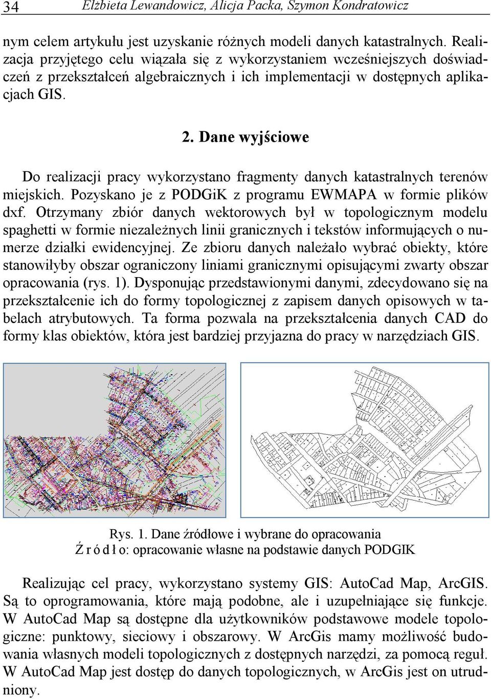 Dane wyjściowe Do realizacji pracy wykorzystano fragmenty danych katastralnych terenów miejskich. Pozyskano je z PODGiK z programu EWMAPA w formie plików dxf.
