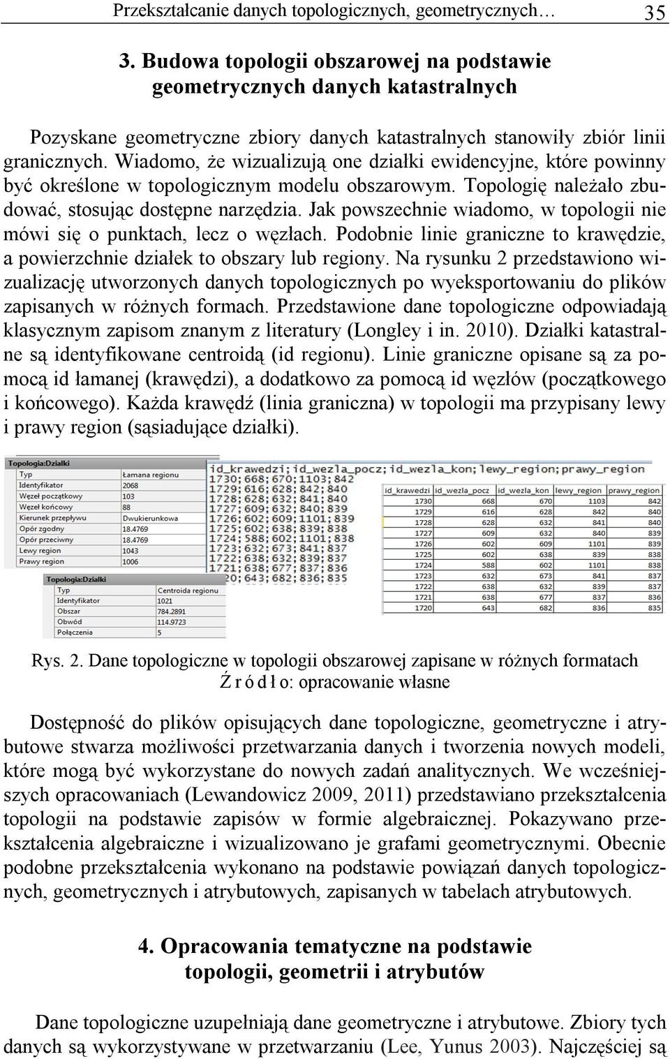 Wiadomo, że wizualizują one działki ewidencyjne, które powinny być określone w topologicznym modelu obszarowym. Topologię należało zbudować, stosując dostępne narzędzia.