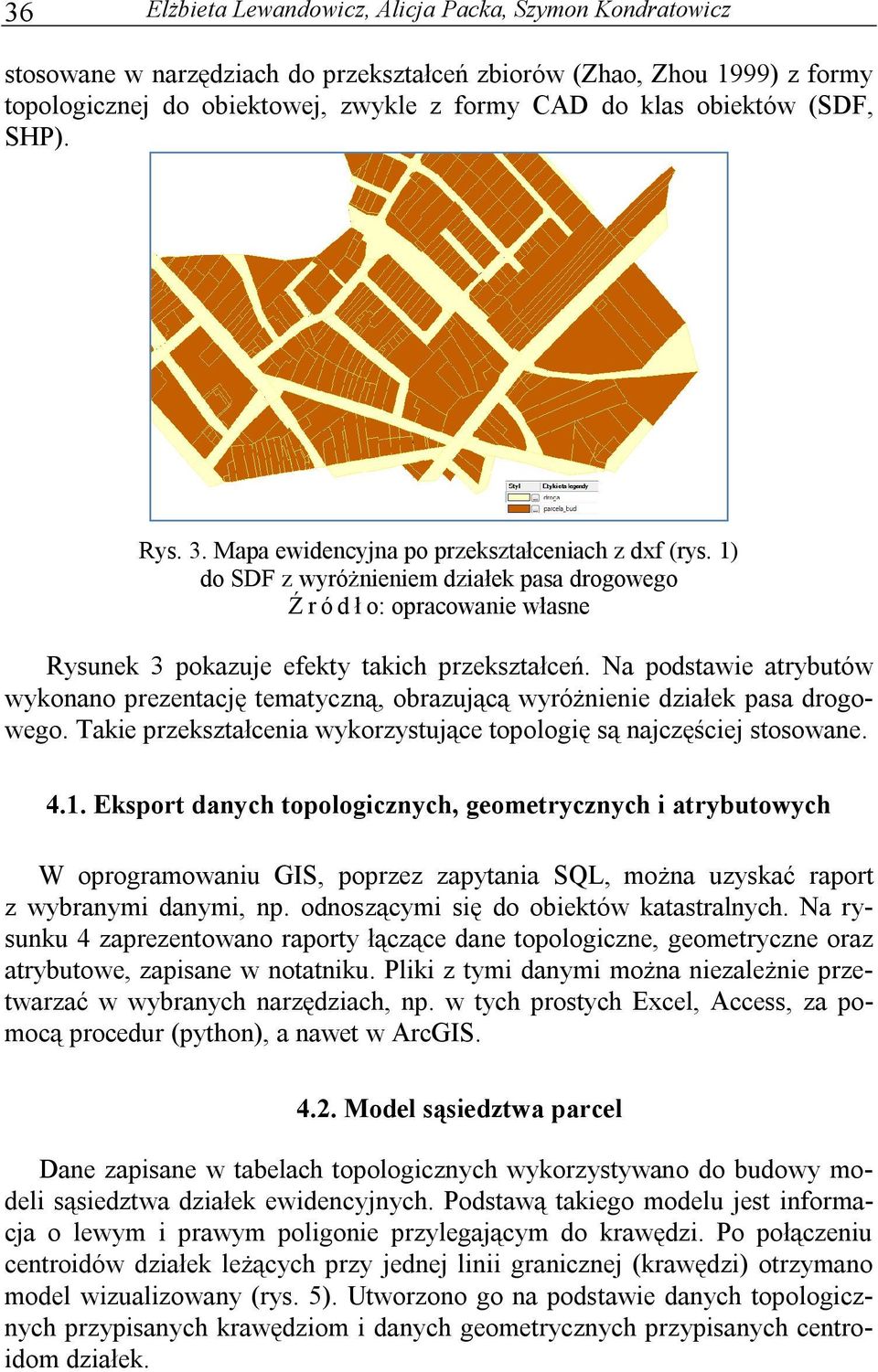 Na podstawie atrybutów wykonano prezentację tematyczną, obrazującą wyróżnienie działek pasa drogowego. Takie przekształcenia wykorzystujące topologię są najczęściej stosowane. 4.1.