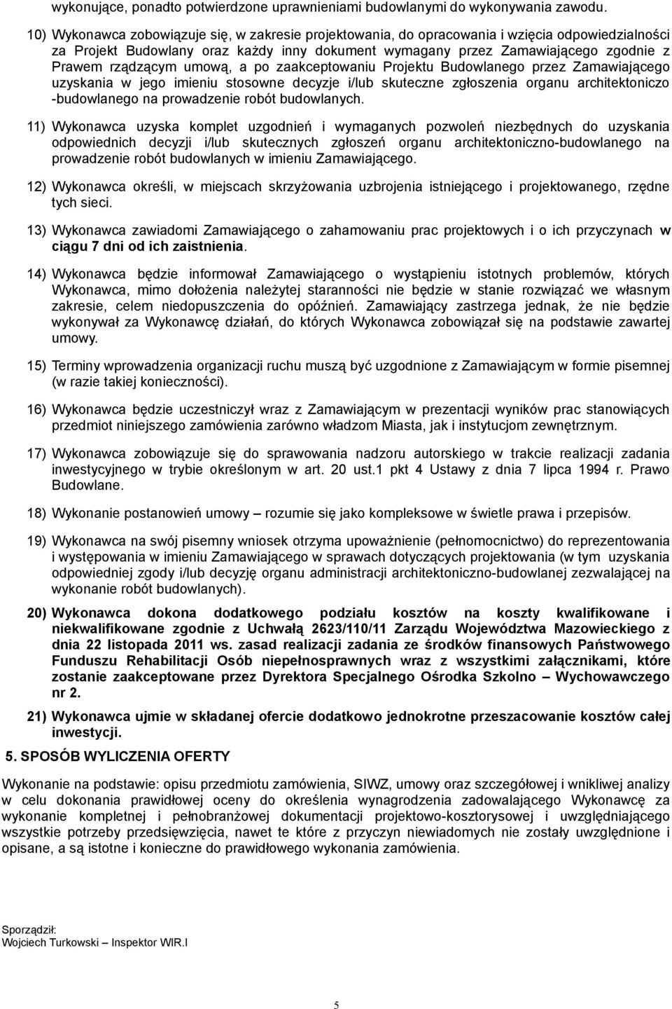 rządzącym umową, a po zaakceptowaniu Projektu Budowlanego przez Zamawiającego uzyskania w jego imieniu stosowne decyzje i/lub skuteczne zgłoszenia organu architektoniczo -budowlanego na prowadzenie