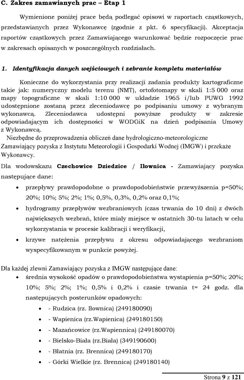 Identyfikacja danych wejściowych i zebranie kompletu materiałów Konieczne do wykorzystania przy realizacji zadania produkty kartograficzne takie jak: numeryczny modelu terenu (NMT), ortofotomapy w