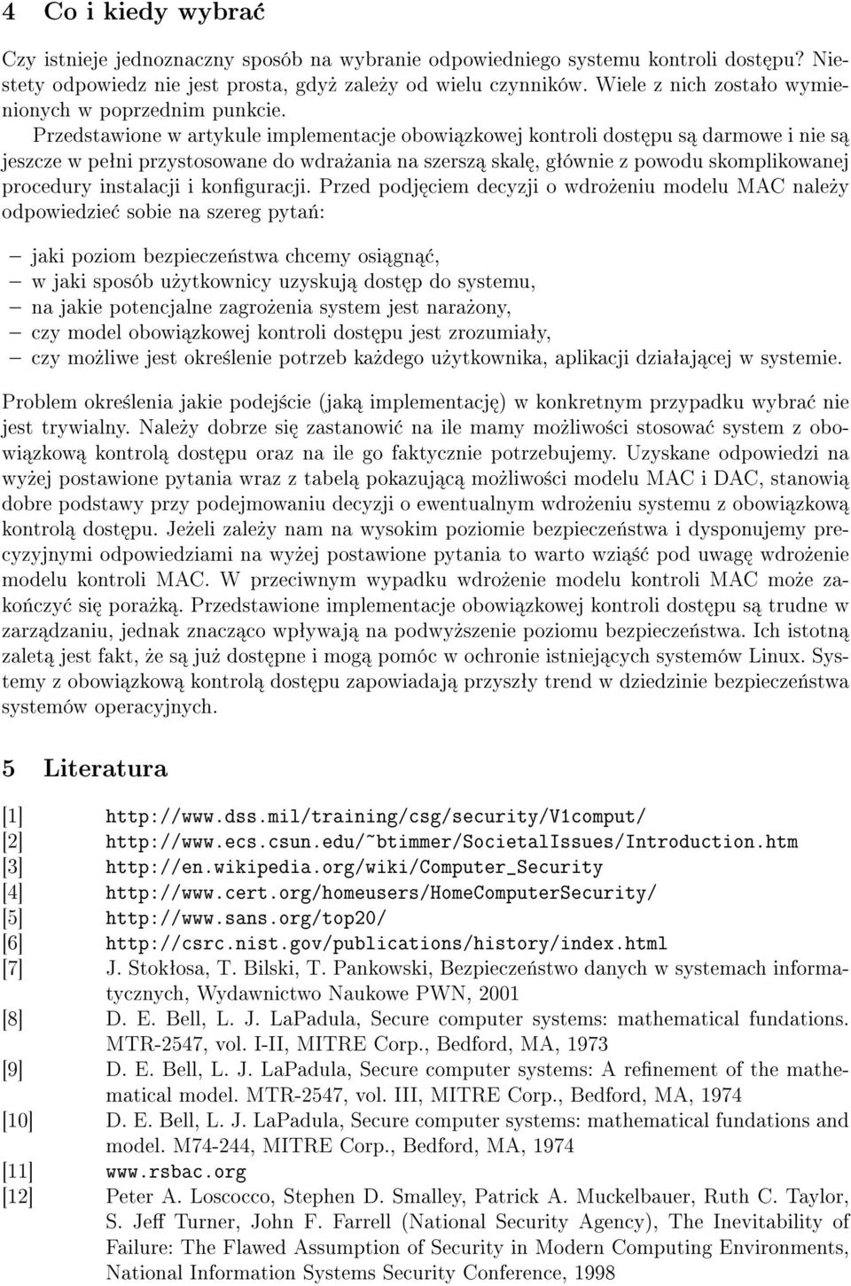 Przedstawione w artykule implementacje obowi zkowej kontroli dost pu s darmowe i nie s jeszcze w peªni przystosowane do wdra»ania na szersz skal, gªównie z powodu skomplikowanej procedury instalacji