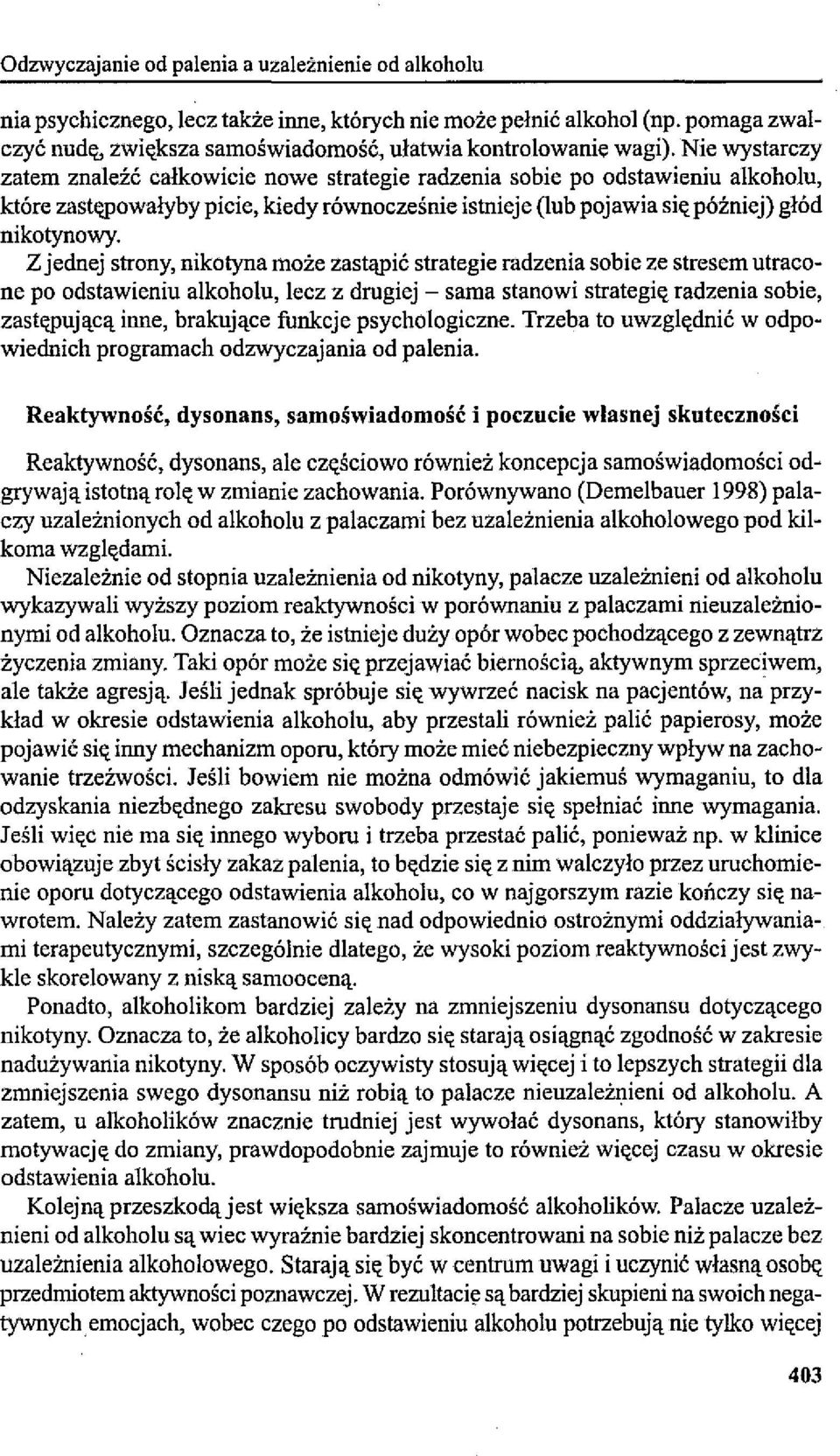 Z jednej strony, nikotyna może zastąpić strategie radzenia sobie ze stresem utracone po odstawieniu alkoholu, lecz z drugiej - sama stanowi strategię radzenia sobie, zastępującą inne, brakujące