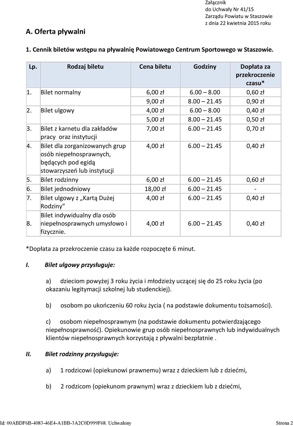 Bilet z karnetu dla zakładów 7,00 zł 6.00 21.45 0,70 zł pracy oraz instytucji 4. Bilet dla zorganizowanych grup 4,00 zł 6.00 21.45 0,40 zł osób niepełnosprawnych, będących pod egidą stowarzyszeń lub instytucji 5.