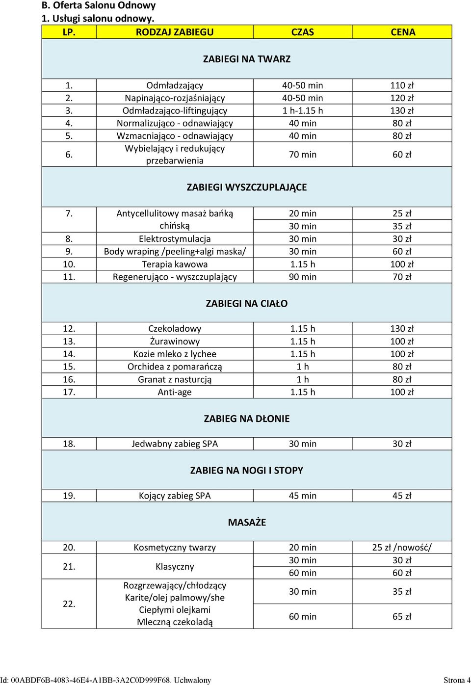 Wybielający i redukujący przebarwienia 70 min 60 zł ZABIEGI WYSZCZUPLAJĄCE 7. Antycellulitowy masaż bańką 20 min 25 zł chińską 30 min 35 zł 8. Elektrostymulacja 30 min 30 zł 9.