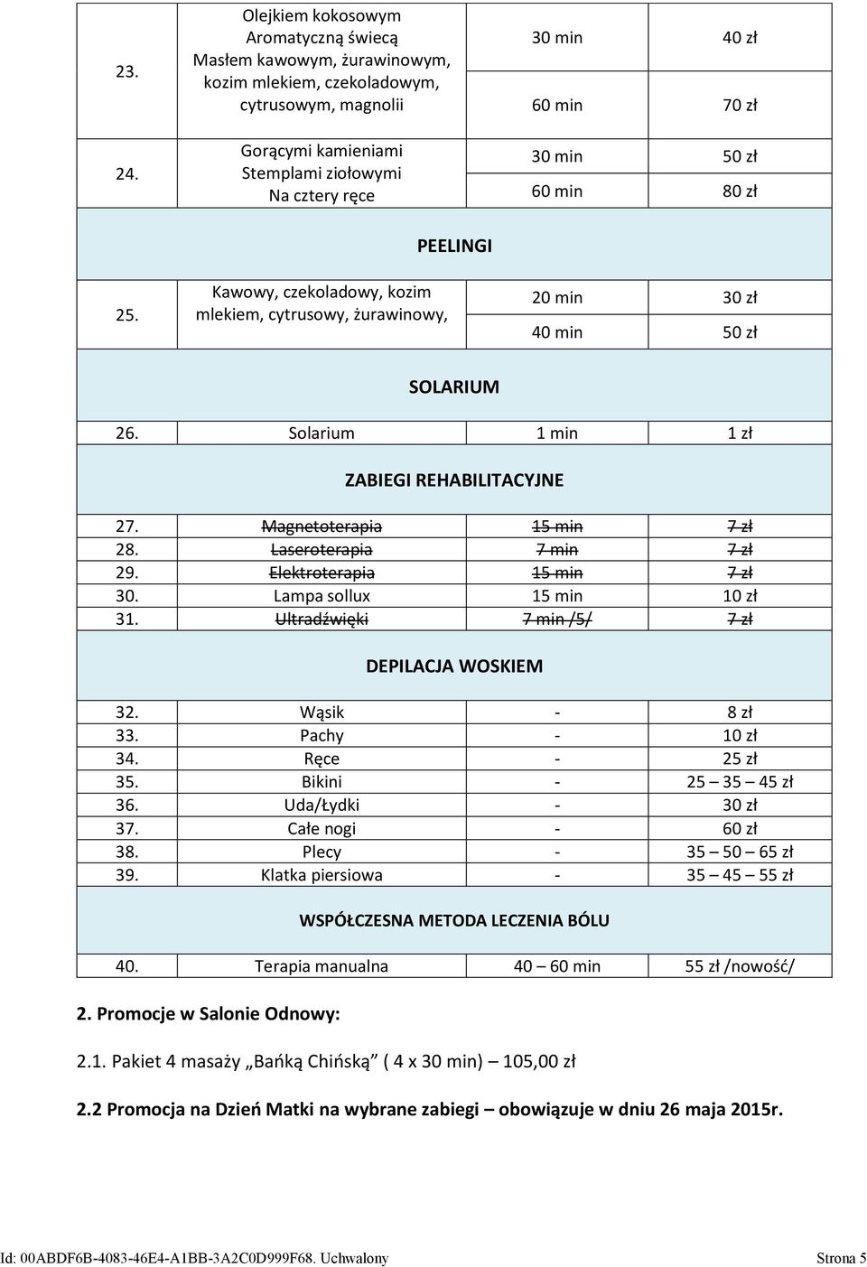 30 min 50 zł 60 min 80 zł 25. Kawowy, czekoladowy, kozim mlekiem, cytrusowy, żurawinowy, PEELINGI 20 min 30 zł 40 min 50 zł SOLARIUM 26. Solarium 1 min 1 zł ZABIEGI REHABILITACYJNE 27.
