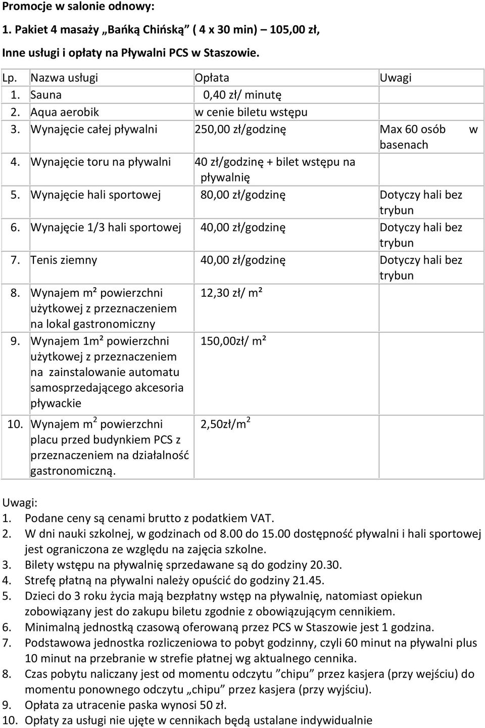 Wynajęcie hali sportowej 80,00 zł/godzinę Dotyczy hali bez trybun 6. Wynajęcie 1/3 hali sportowej 40,00 zł/godzinę Dotyczy hali bez trybun 7. Tenis ziemny 40,00 zł/godzinę Dotyczy hali bez trybun 8.