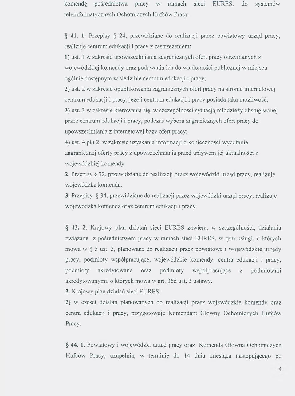 1 w zakresie upowszechniania zagranicznych ofert pracy otrzymanych z wojewódzkiej komendy oraz podawania ich do wiadomości publicznej w miejscu ogólnie dostępnym w siedzibie centrum edukacji i pracy;