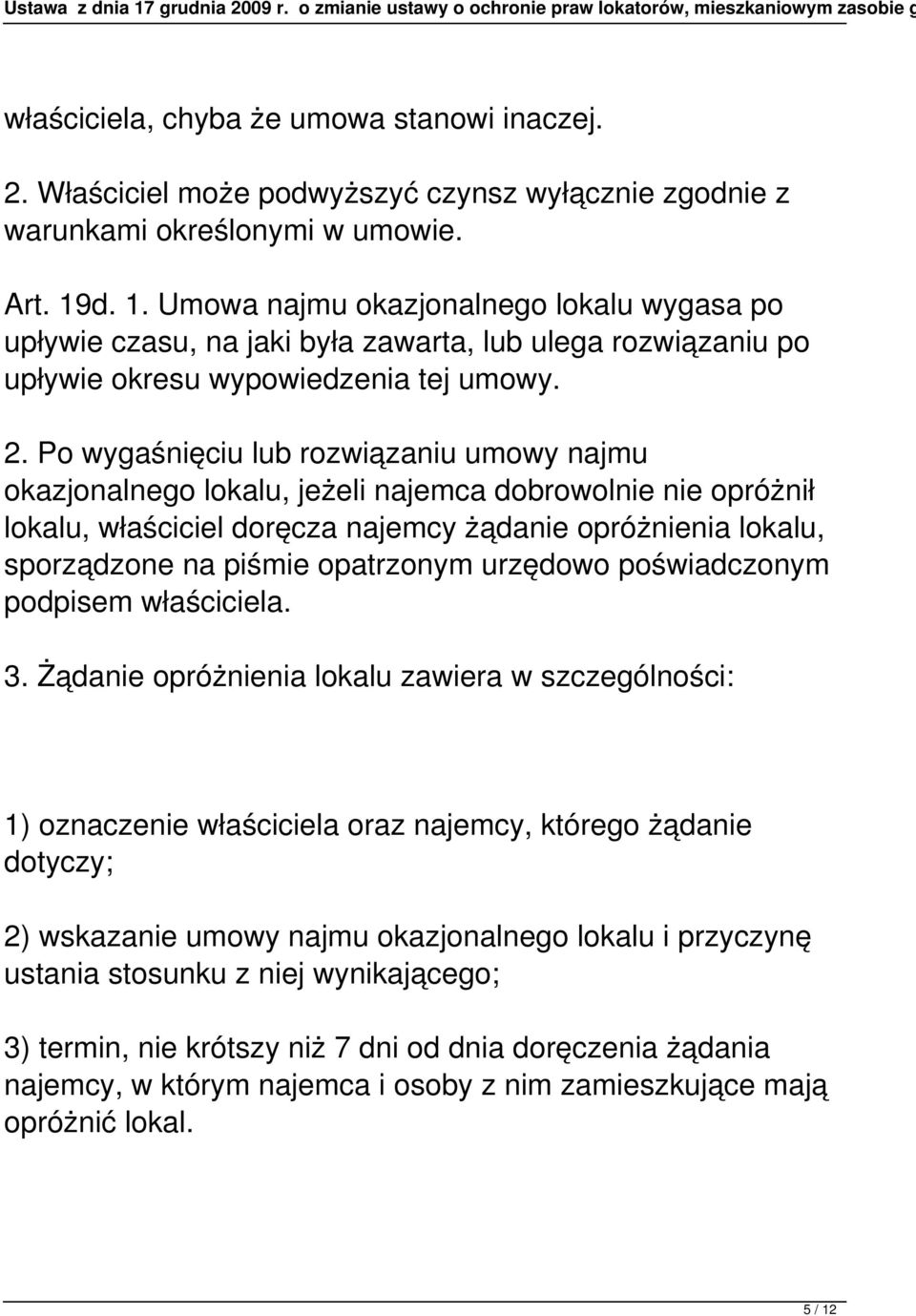 Po wygaśnięciu lub rozwiązaniu umowy najmu okazjonalnego lokalu, jeżeli najemca dobrowolnie nie opróżnił lokalu, właściciel doręcza najemcy żądanie opróżnienia lokalu, sporządzone na piśmie