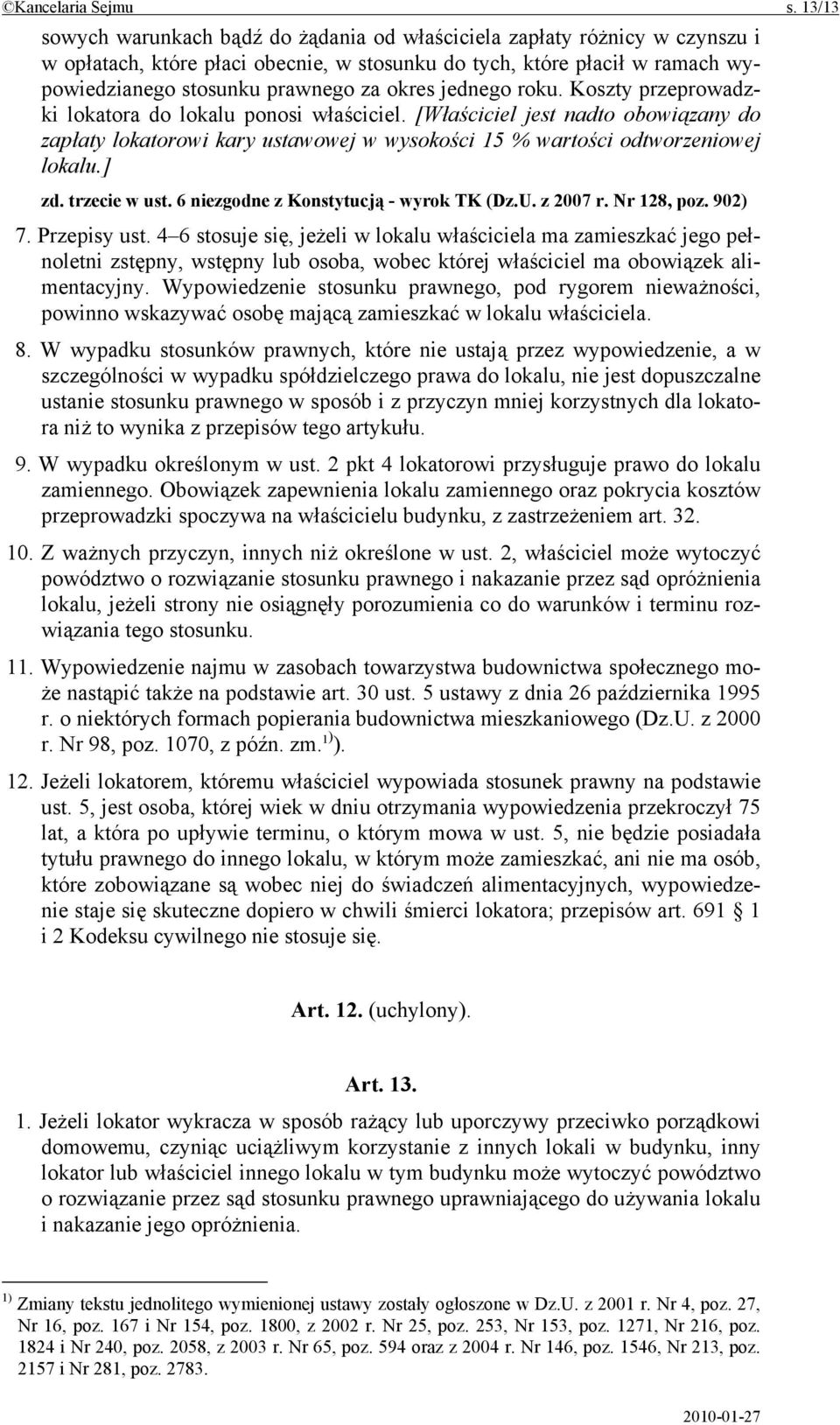 jednego roku. Koszty przeprowadzki lokatora do lokalu ponosi właściciel. [Właściciel jest nadto obowiązany do zapłaty lokatorowi kary ustawowej w wysokości 15 % wartości odtworzeniowej lokalu.] zd.