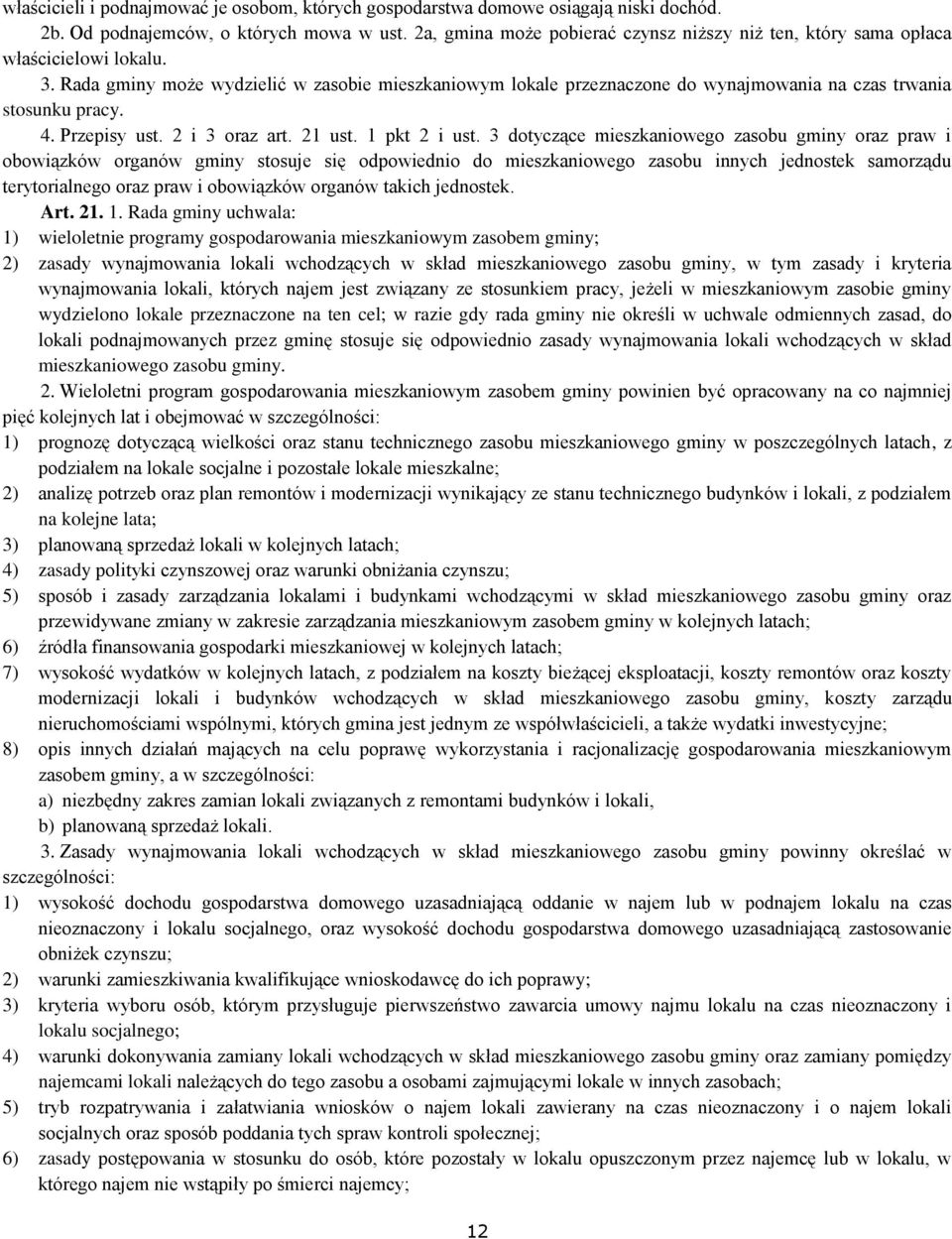 Rada gminy może wydzielić w zasobie mieszkaniowym lokale przeznaczone do wynajmowania na czas trwania stosunku pracy. 4. Przepisy ust. 2 i 3 oraz art. 21 ust. 1 pkt 2 i ust.