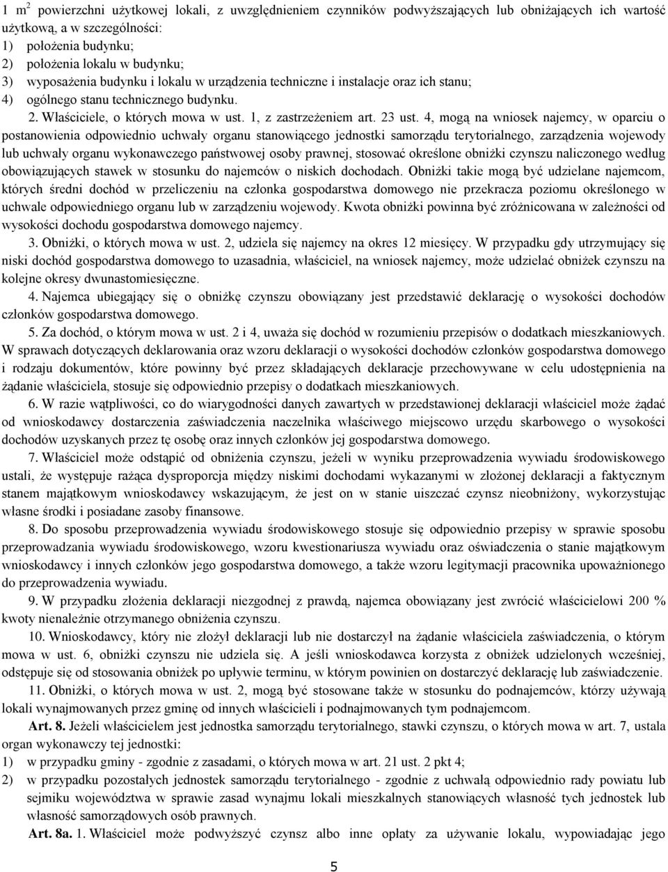 4, mogą na wniosek najemcy, w oparciu o postanowienia odpowiednio uchwały organu stanowiącego jednostki samorządu terytorialnego, zarządzenia wojewody lub uchwały organu wykonawczego państwowej osoby