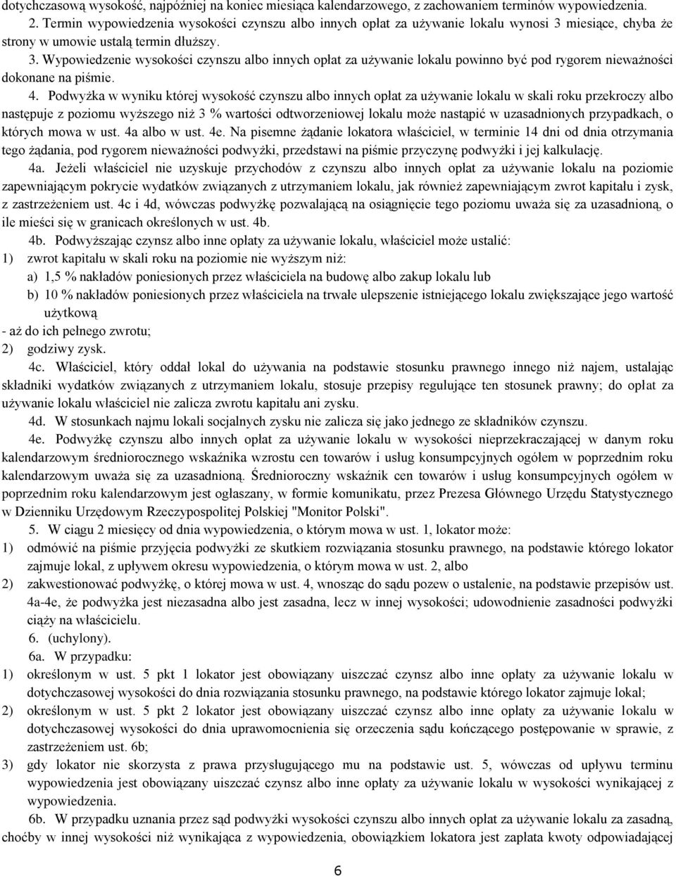 miesiące, chyba że strony w umowie ustalą termin dłuższy. 3. Wypowiedzenie wysokości czynszu albo innych opłat za używanie lokalu powinno być pod rygorem nieważności dokonane na piśmie. 4.