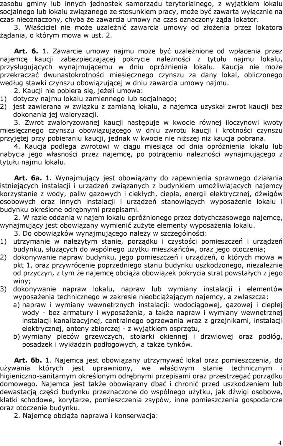 Zawarcie umowy najmu może być uzależnione od wpłacenia przez najemcę kaucji zabezpieczającej pokrycie należności z tytułu najmu lokalu, przysługujących wynajmującemu w dniu opróżnienia lokalu.